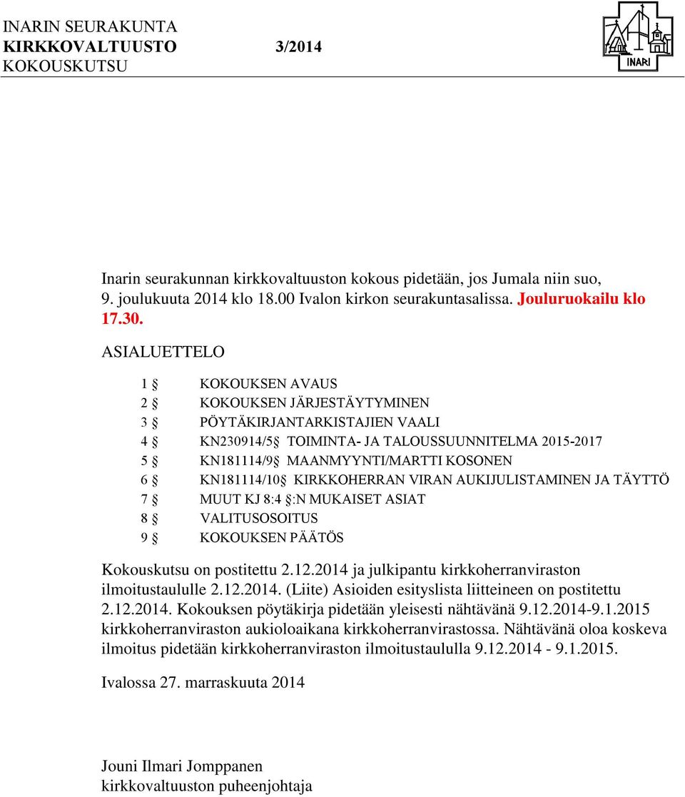 KIRKKOHERRAN VIRAN AUKIJULISTAMINEN JA TÄYTTÖ 7 MUUT KJ 8:4 :N MUKAISET ASIAT 8 VALITUSOSOITUS 9 KOKOUKSEN PÄÄTÖS Kokouskutsu on postitettu 2.12.