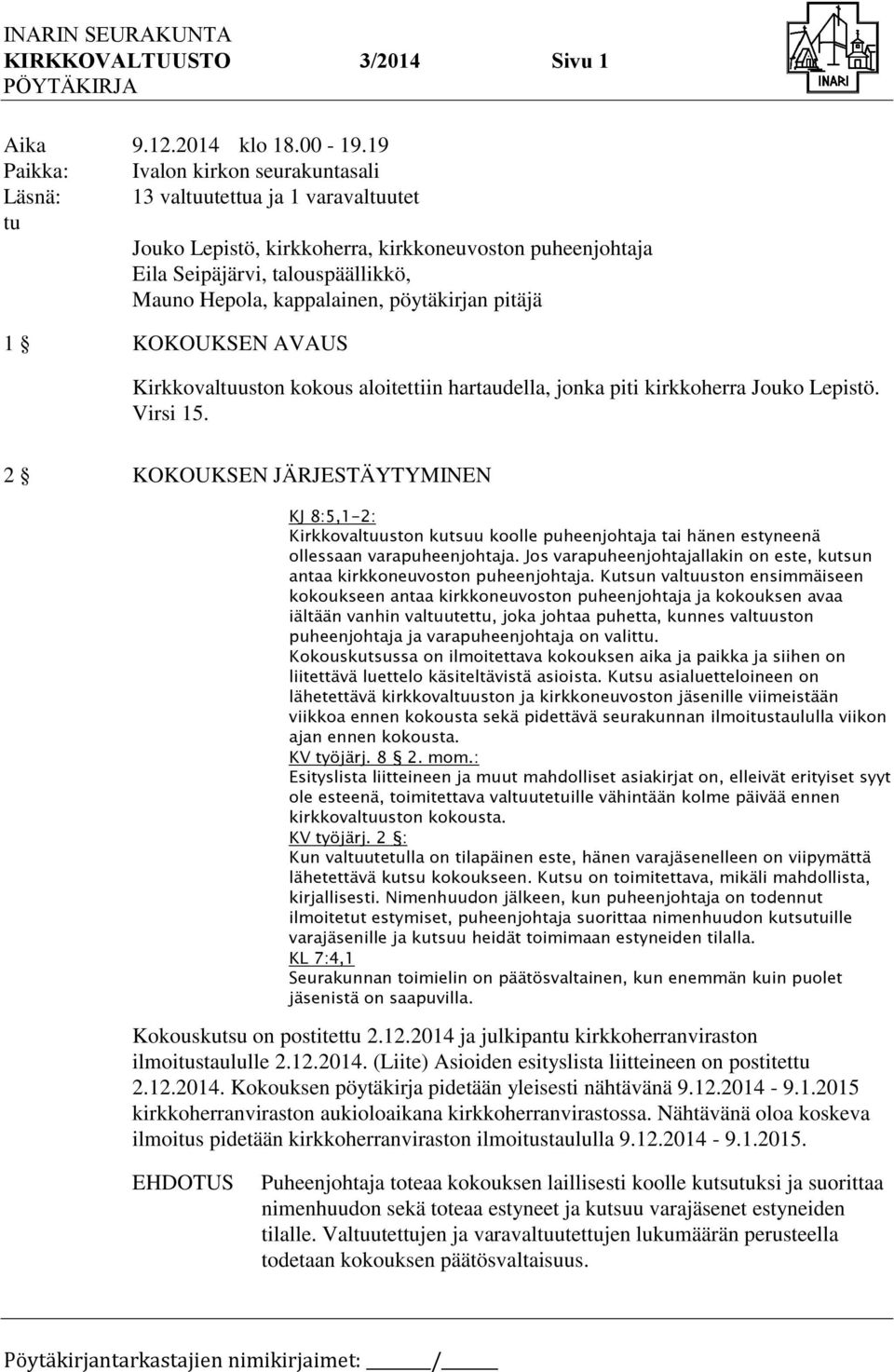 kappalainen, pöytäkirjan pitäjä 1 KOKOUKSEN AVAUS Kirkkovaltuuston kokous aloitettiin hartaudella, jonka piti kirkkoherra Jouko Lepistö. Virsi 15.