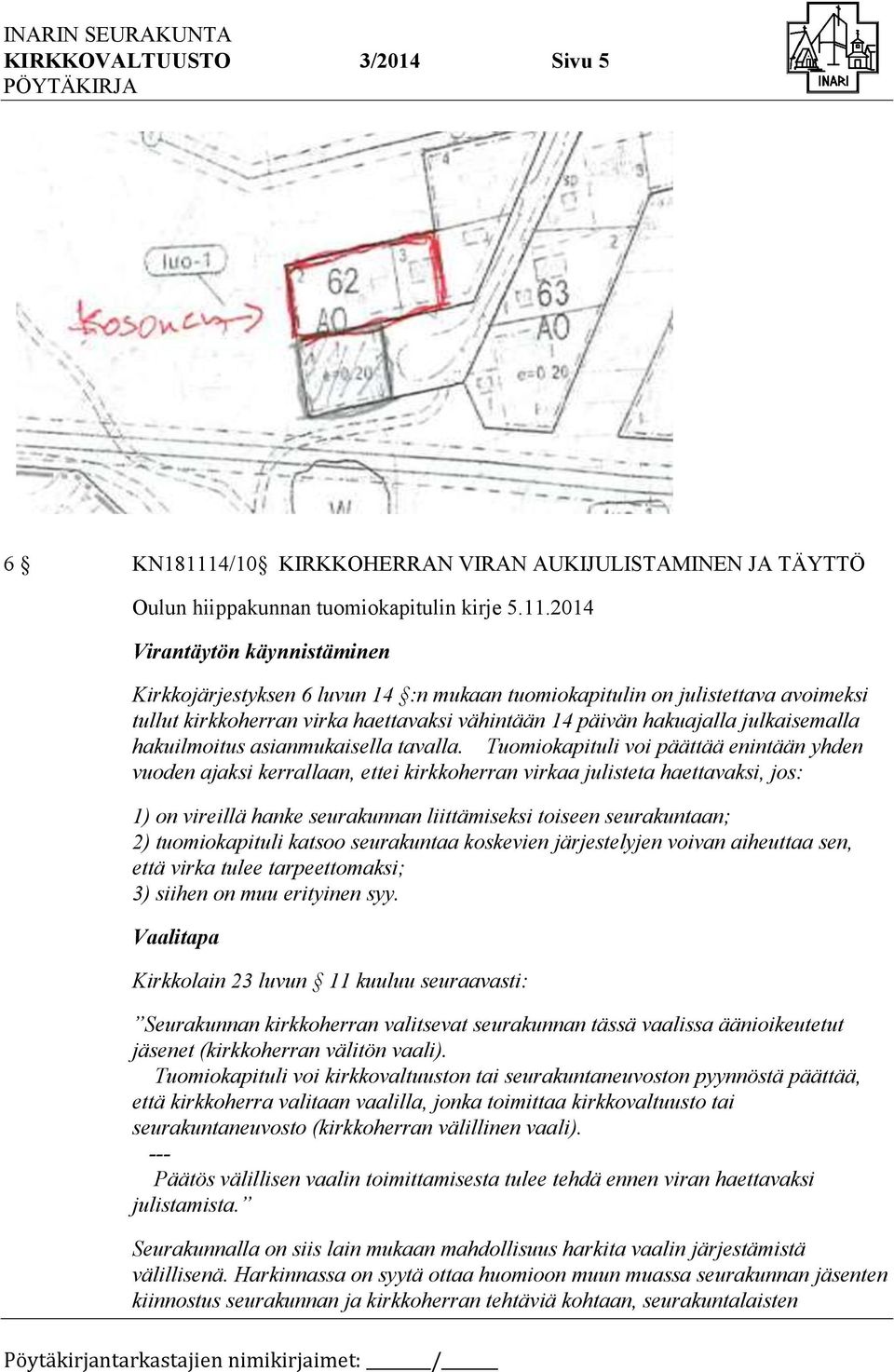 2014 Virantäytön käynnistäminen Kirkkojärjestyksen 6 luvun 14 :n mukaan tuomiokapitulin on julistettava avoimeksi tullut kirkkoherran virka haettavaksi vähintään 14 päivän hakuajalla julkaisemalla