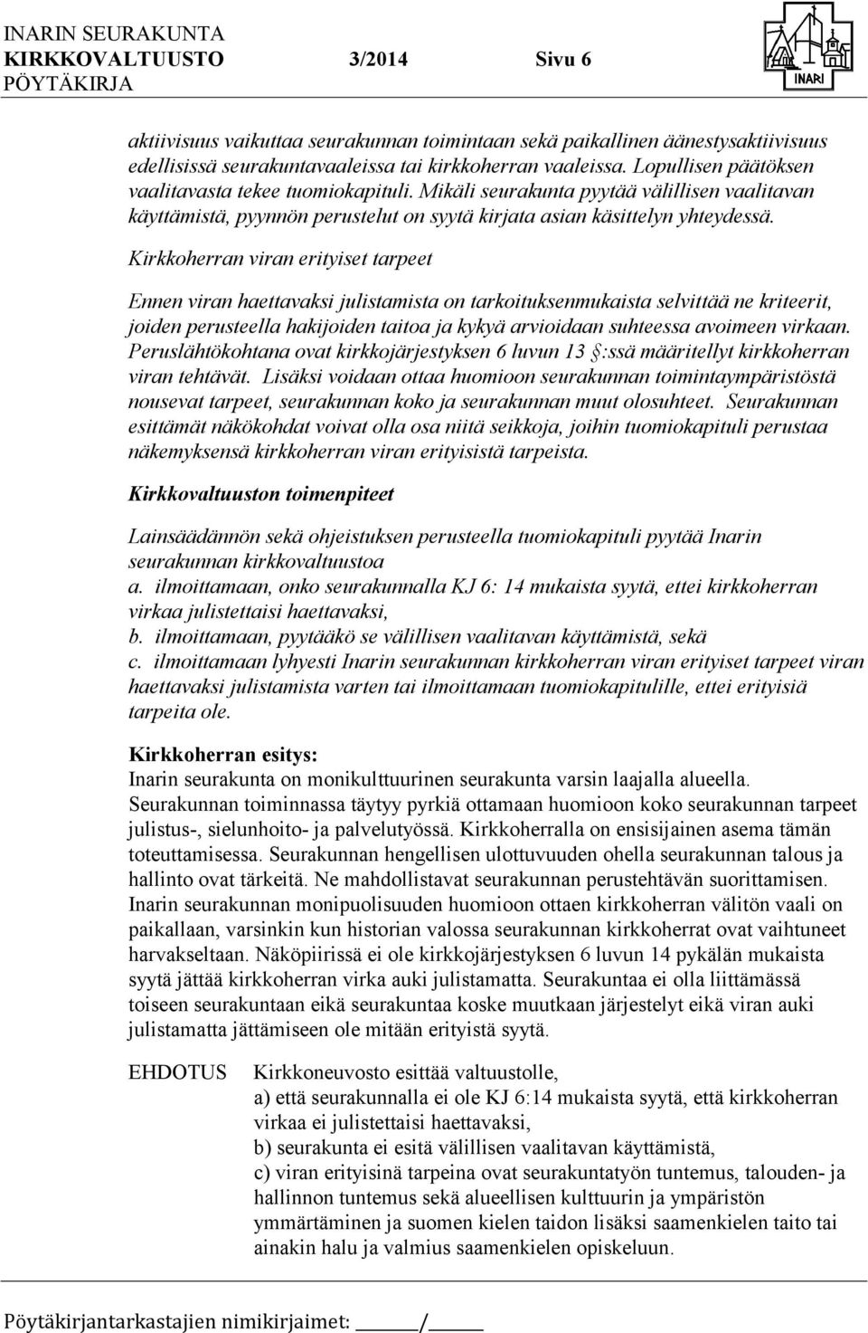 Kirkkoherran viran erityiset tarpeet Ennen viran haettavaksi julistamista on tarkoituksenmukaista selvittää ne kriteerit, joiden perusteella hakijoiden taitoa ja kykyä arvioidaan suhteessa avoimeen