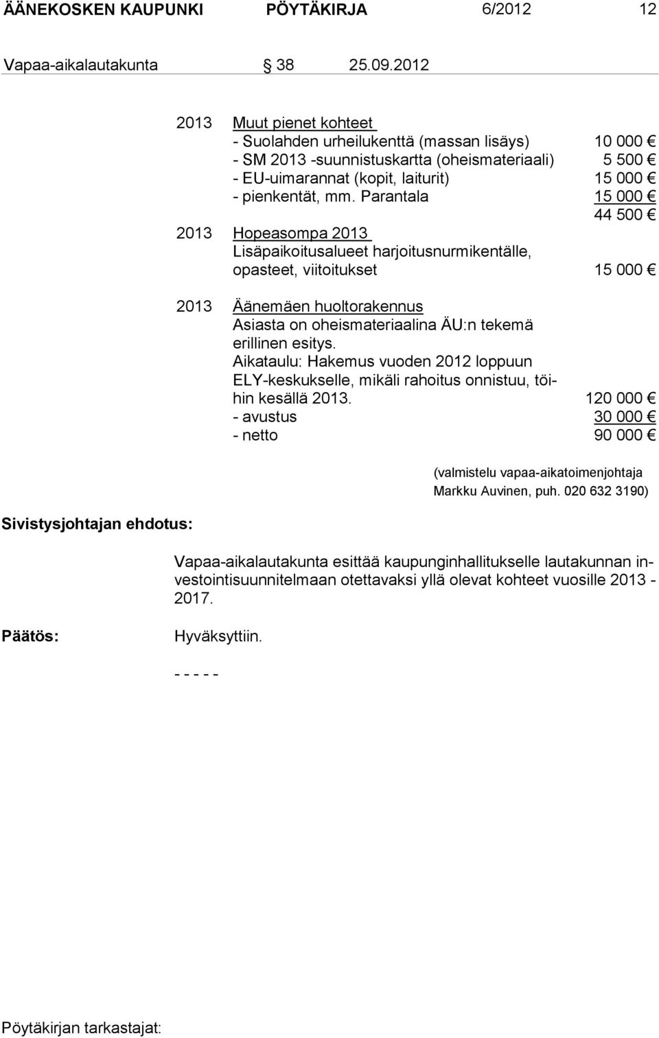 Parantala 10 000 5 500 15 000 15 000 44 500 2013 Hopeasompa 2013 Lisäpaikoitusalueet harjoitusnurmikentälle, opasteet, viitoitukset 15 000 2013 Äänemäen huoltorakennus Asiasta on oheismateriaalina