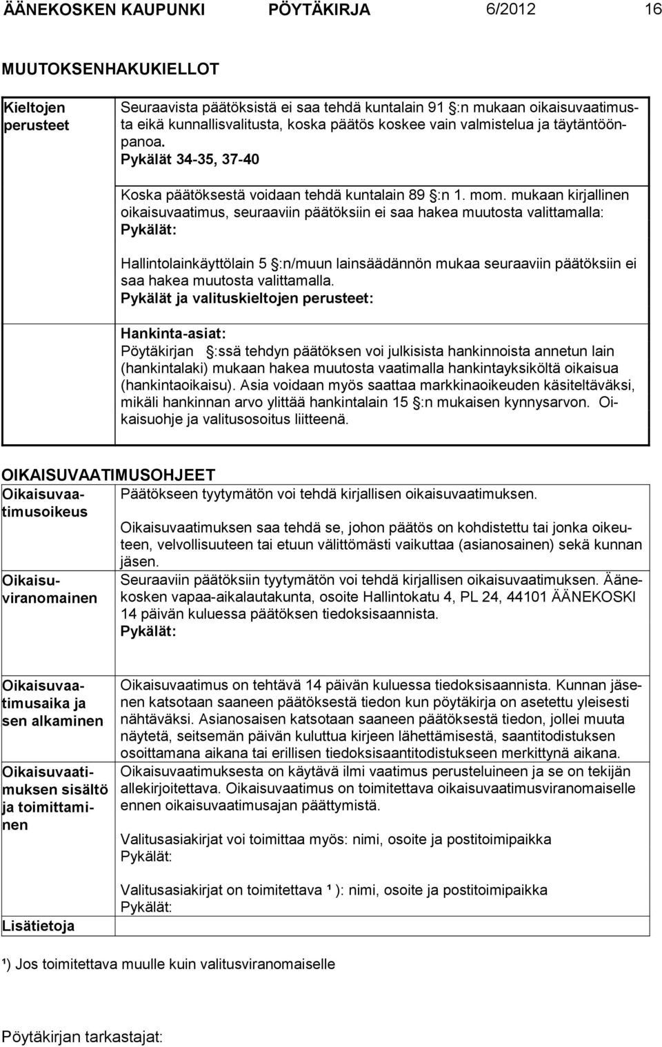 mukaan kirjallinen oikaisuvaatimus, seuraaviin päätöksiin ei saa hakea muutosta valittamalla: Pykälät: Hallintolainkäyttölain 5 :n/muun lainsäädännön mukaa seuraaviin päätöksiin ei saa hakea muutosta