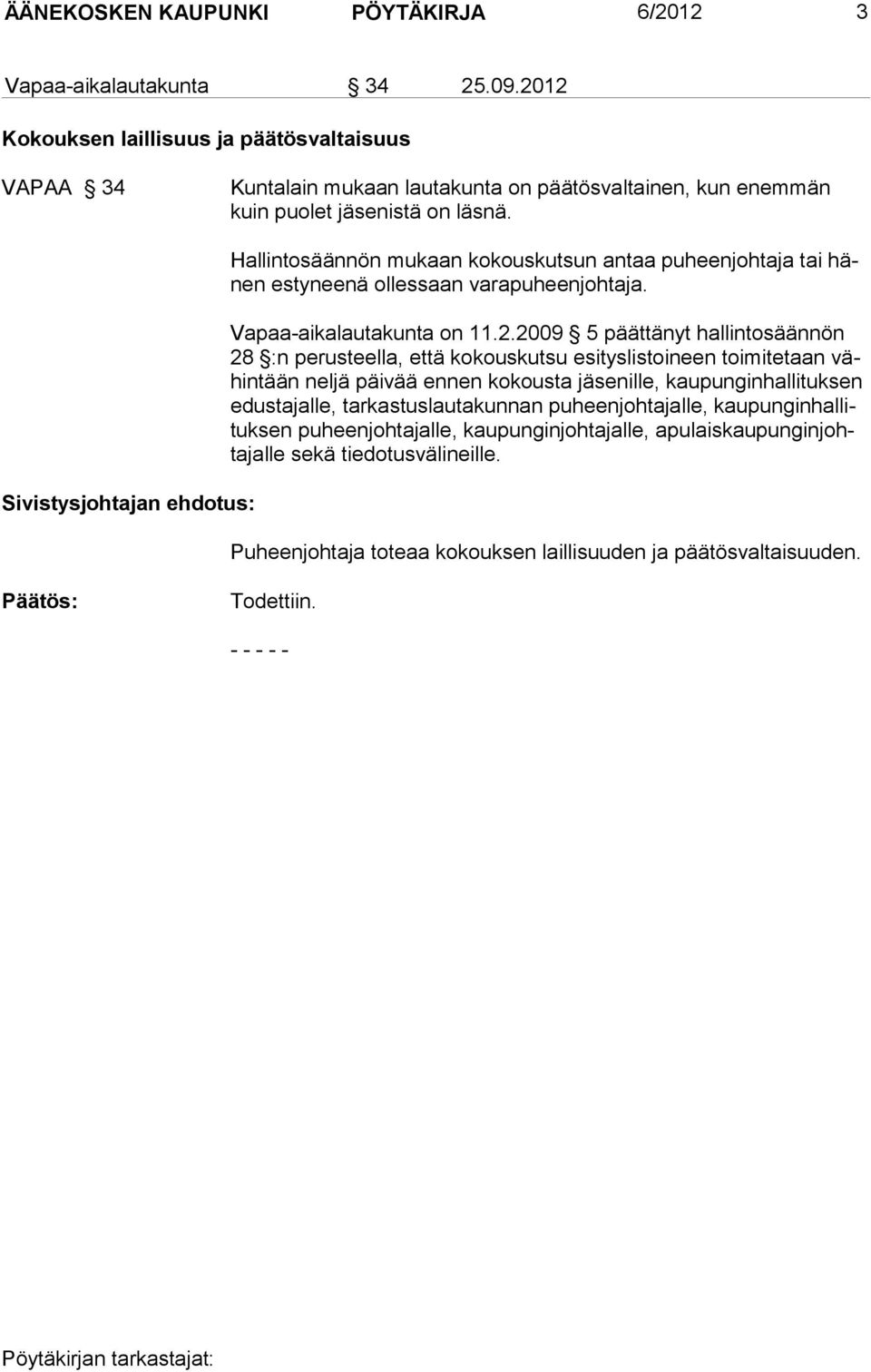 Sivistysjohtajan ehdotus: Hallintosäännön mukaan kokouskutsun antaa puheenjohtaja tai hänen estyneenä ollessaan varapuheenjohtaja. Vapaa-aikalautakunta on 11.2.