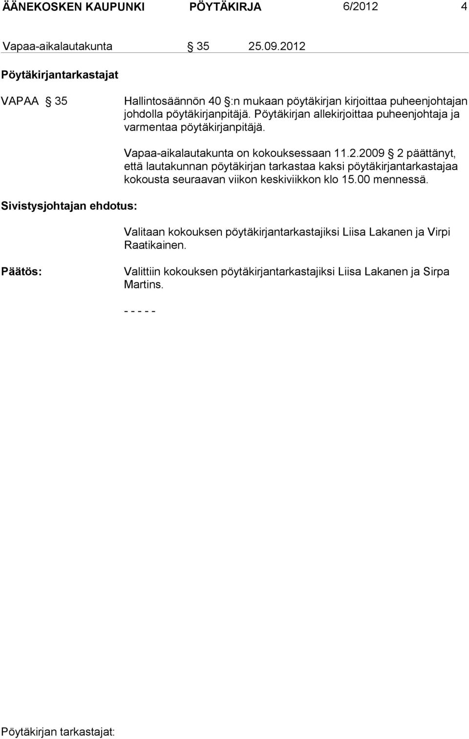 Pöytäkirjan allekirjoittaa puheenjohtaja ja varmentaa pöytäkirjanpitäjä. Sivistysjohtajan ehdotus: Vapaa-aikalautakunta on kokouksessaan 11.2.