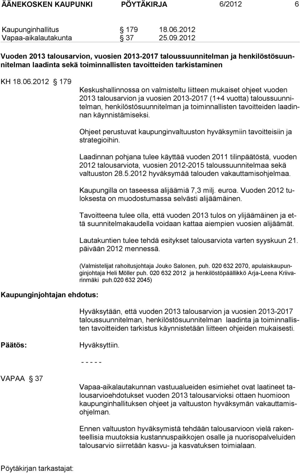 2012 179 Keskushallinnossa on valmisteltu liitteen mukaiset ohjeet vuoden 2013 talousar vion ja vuosien 2013-2017 (1+4 vuotta) taloussuunnitelman, henkilöstösuunnitelman ja toiminnallisten
