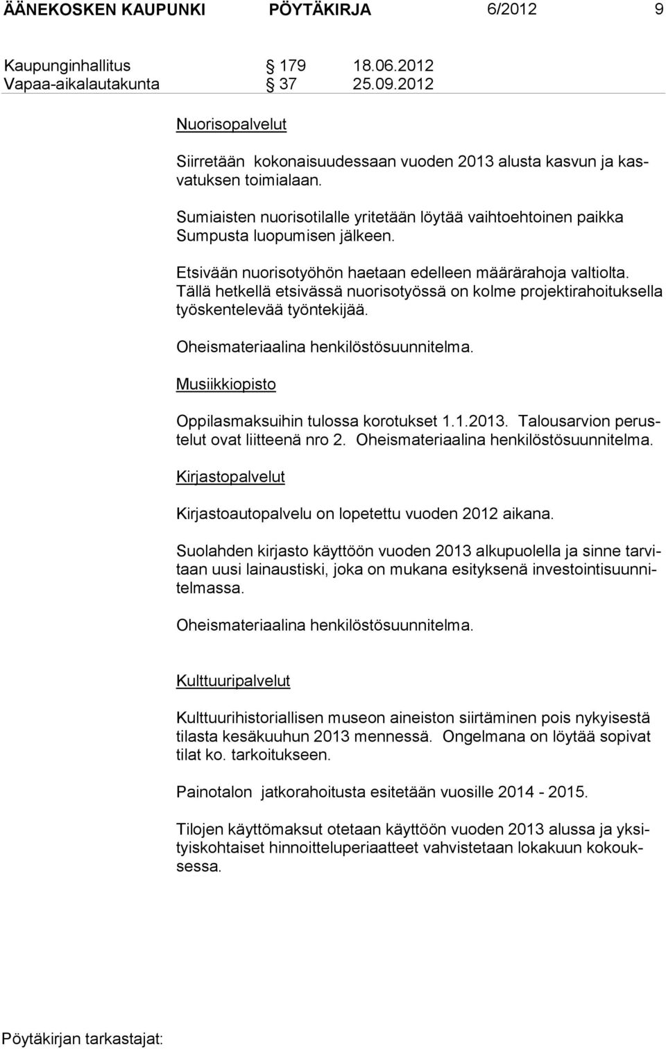 Etsivään nuorisotyöhön haetaan edelleen määrärahoja valtiolta. Tällä hetkellä etsivässä nuorisotyössä on kolme projektirahoituksella työskentelevää työntekijää.