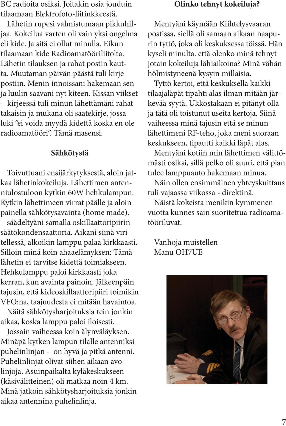 Kissan viikset - kirjeessä tuli minun lähettämäni rahat takaisin ja mukana oli saatekirje, jossa luki ei voida myydä kidettä koska en ole radioamatööri. Tämä masensi.