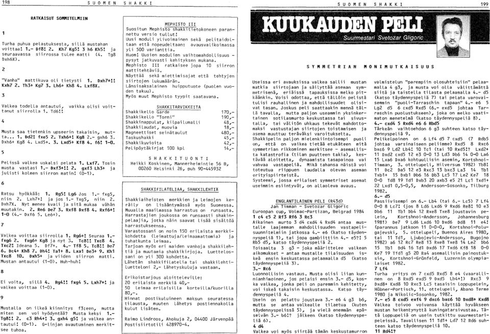 . 1. Dd2! fxes 2. Txh6+! Kg8 2.- gxh6 3. Dxh6+ Kg8 4. Lxd5+. 3. Lxd5+ Kf8 4. f6! 1-0. 5 PeLissä valkea uskalsi pelata 1. Lxf? Tosin musta vastasi 1.- Dxf3+!! 2. gxf3 Lh3+ ja julisti kolmen siirron matin!