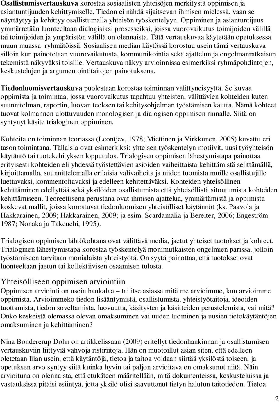 Oppiminen ja asiantuntijuus ymmärretään luonteeltaan dialogisiksi prosesseiksi, joissa vuorovaikutus toimijoiden välillä tai toimijoiden ja ympäristön välillä on olennaista.