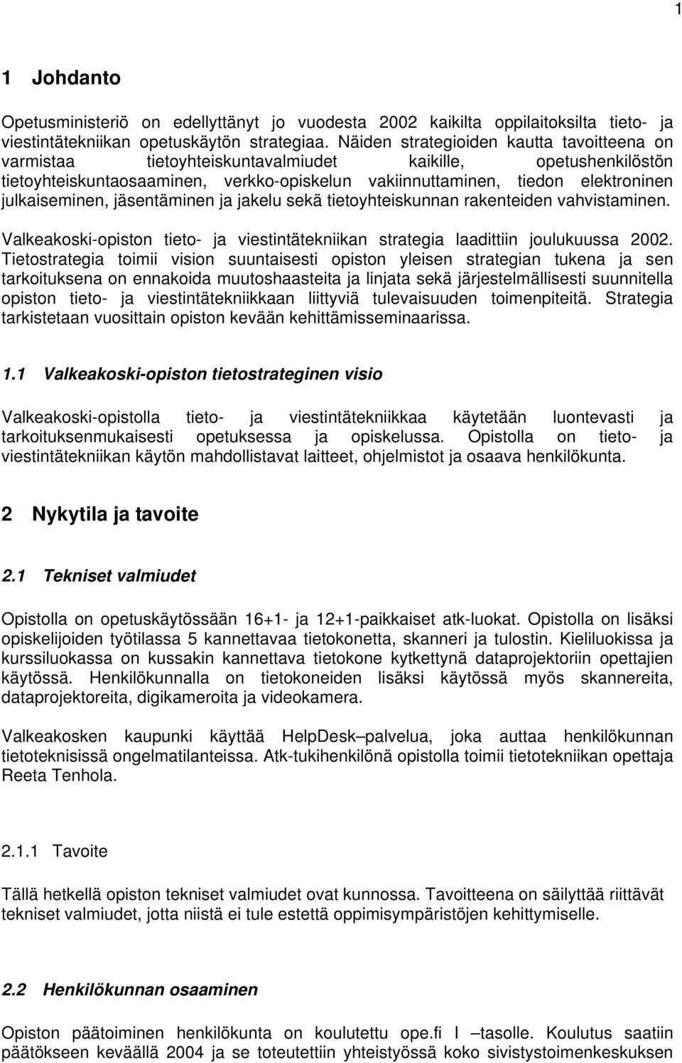 julkaiseminen, jäsentäminen ja jakelu sekä tietoyhteiskunnan rakenteiden vahvistaminen. Valkeakoski-opiston tieto- ja viestintätekniikan strategia laadittiin joulukuussa 2002.