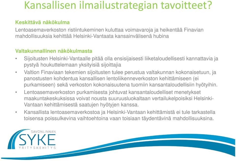 Sijoitusten Helsinki-Vantaalle pitää olla ensisijaisesti liiketaloudellisesti kannattavia ja pystyä houkuttelemaan yksityisiä sijoittajia Valtion Finaviaan tekemien sijoitusten tulee perustua