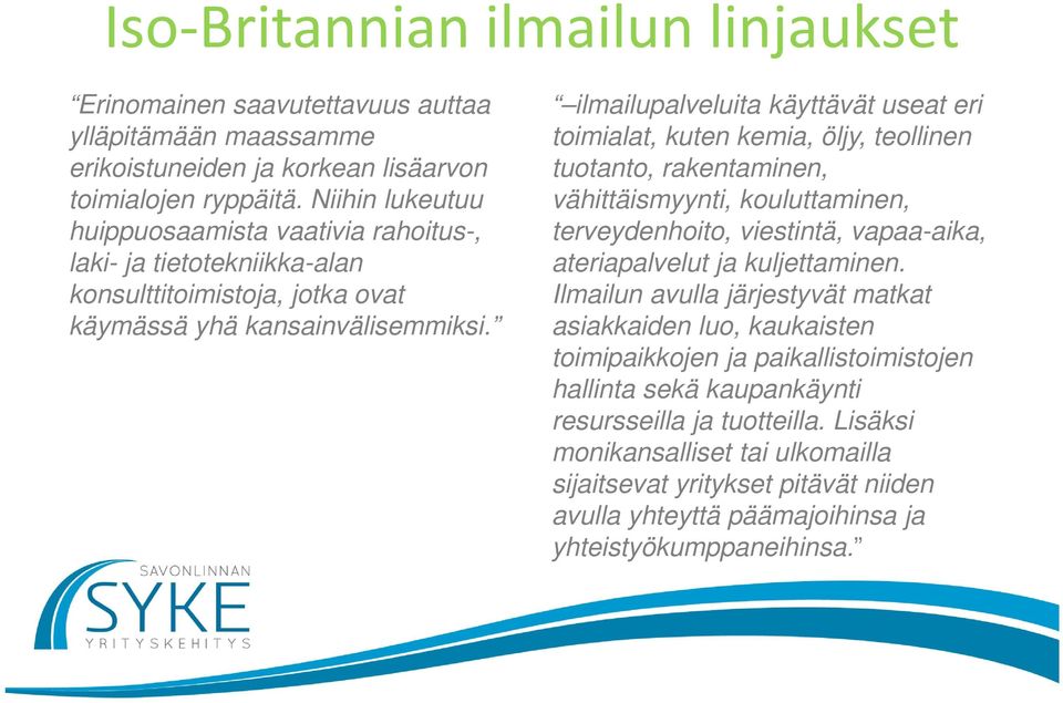 ilmailupalveluita käyttävät useat eri toimialat, kuten kemia, öljy, teollinen tuotanto, rakentaminen, vähittäismyynti, kouluttaminen, terveydenhoito, viestintä, vapaa-aika, ateriapalvelut ja