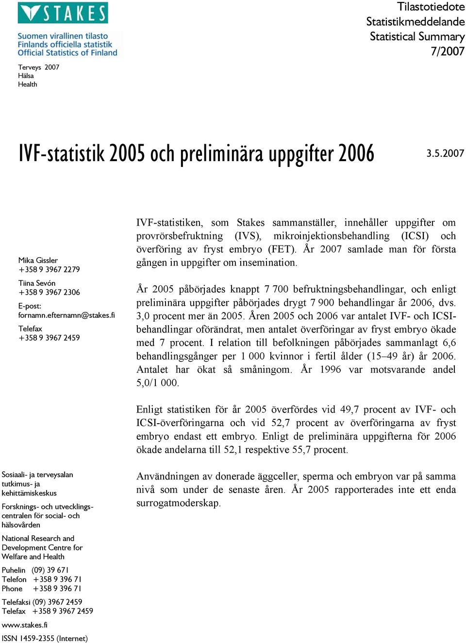 fi Telefax +358 9 3967 2459 IVF-statistiken, som Stakes sammanställer, innehåller uppgifter om provrörsbefruktning (IVS), mikroinjektionsbehandling (ICSI) och överföring av fryst embryo (FET).