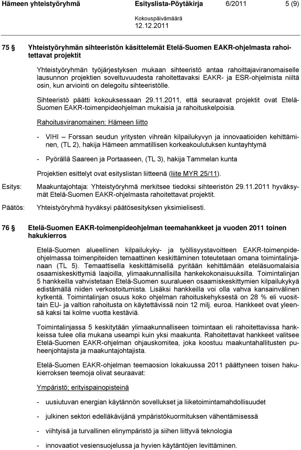 Sihteeristö päätti kokouksessaan 29.11.2011, että seuraavat projektit ovat Etelä- Suomen EAKR-toimenpideohjelman mukaisia ja rahoituskelpoisia.