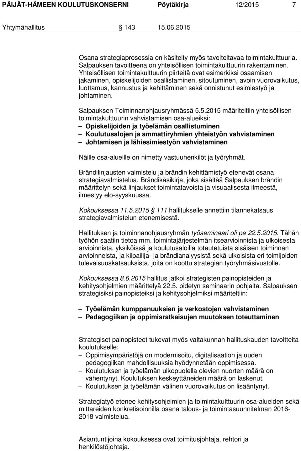 Yhteisöllisen toimintakulttuurin piirteitä ovat esimerkiksi osaamisen jakaminen, opiskelijoiden osallistaminen, sitoutuminen, avoin vuorovaikutus, luottamus, kannustus ja kehittäminen sekä onnistunut