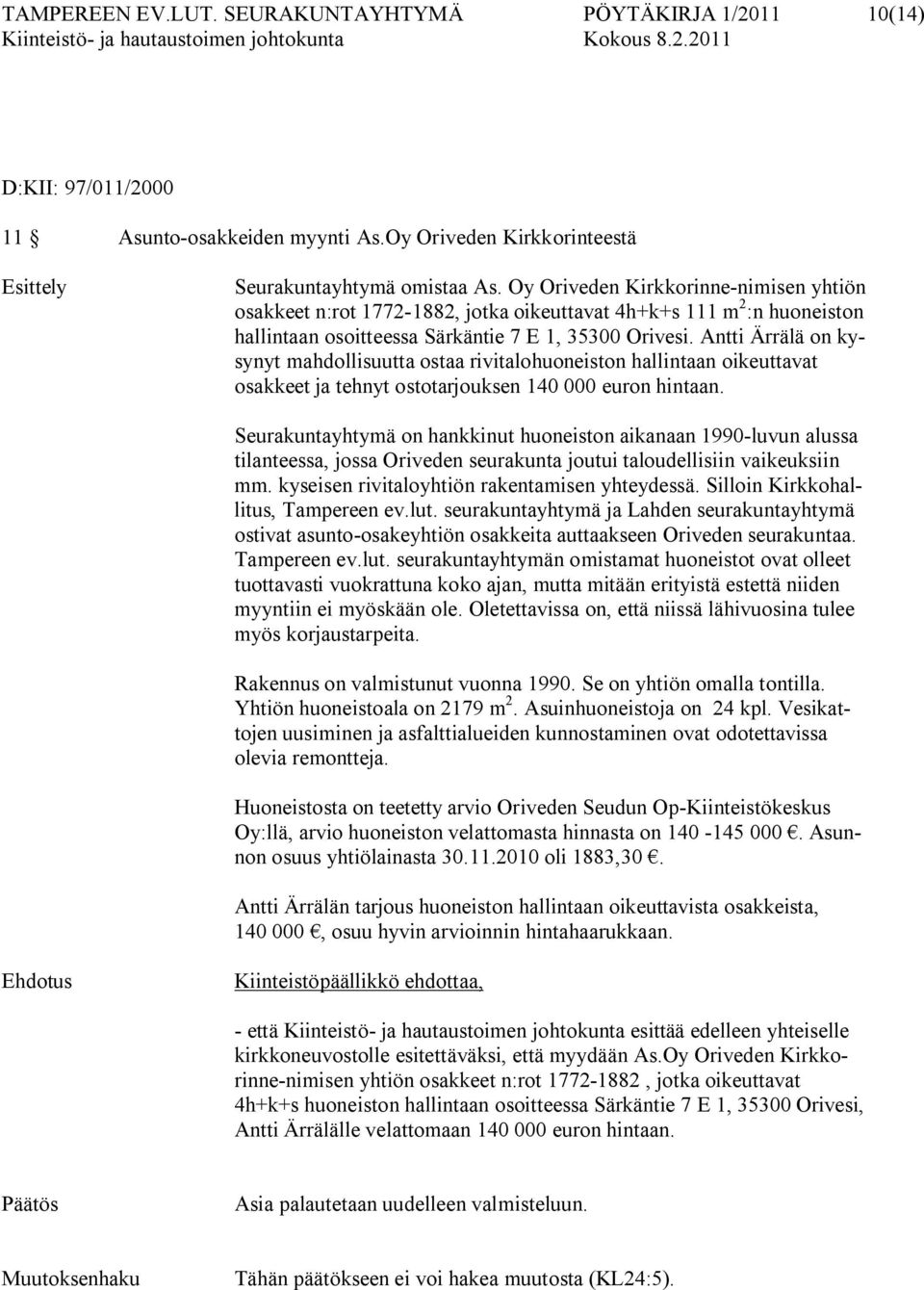 Antti Ärrälä on kysynyt mahdollisuutta ostaa rivitalohuoneiston hallintaan oikeuttavat osakkeet ja tehnyt ostotarjouksen 140 000 euron hintaan.