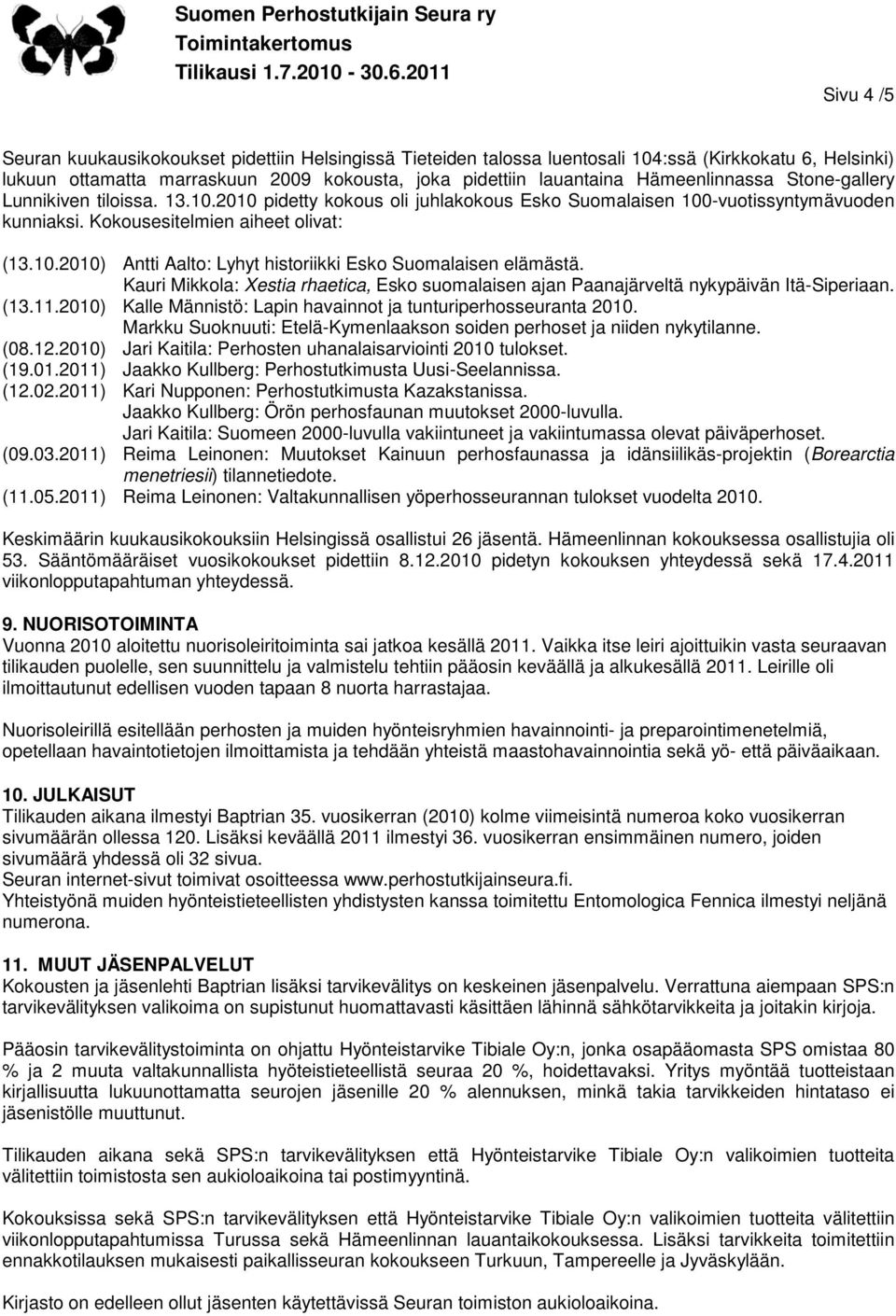 Kauri Mikkola: Xestia rhaetica, Esko suomalaisen ajan Paanajärveltä nykypäivän Itä-Siperiaan. (13.11.2010) Kalle Männistö: Lapin havainnot ja tunturiperhosseuranta 2010.