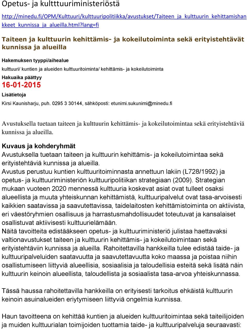 kokeilutoiminta Hakuaika päättyy 16-01-2015 Lisätietoja Kirsi Kaunisharju, puh. 0295 3 30144, sähköposti: etunimi.sukunimi@minedu.