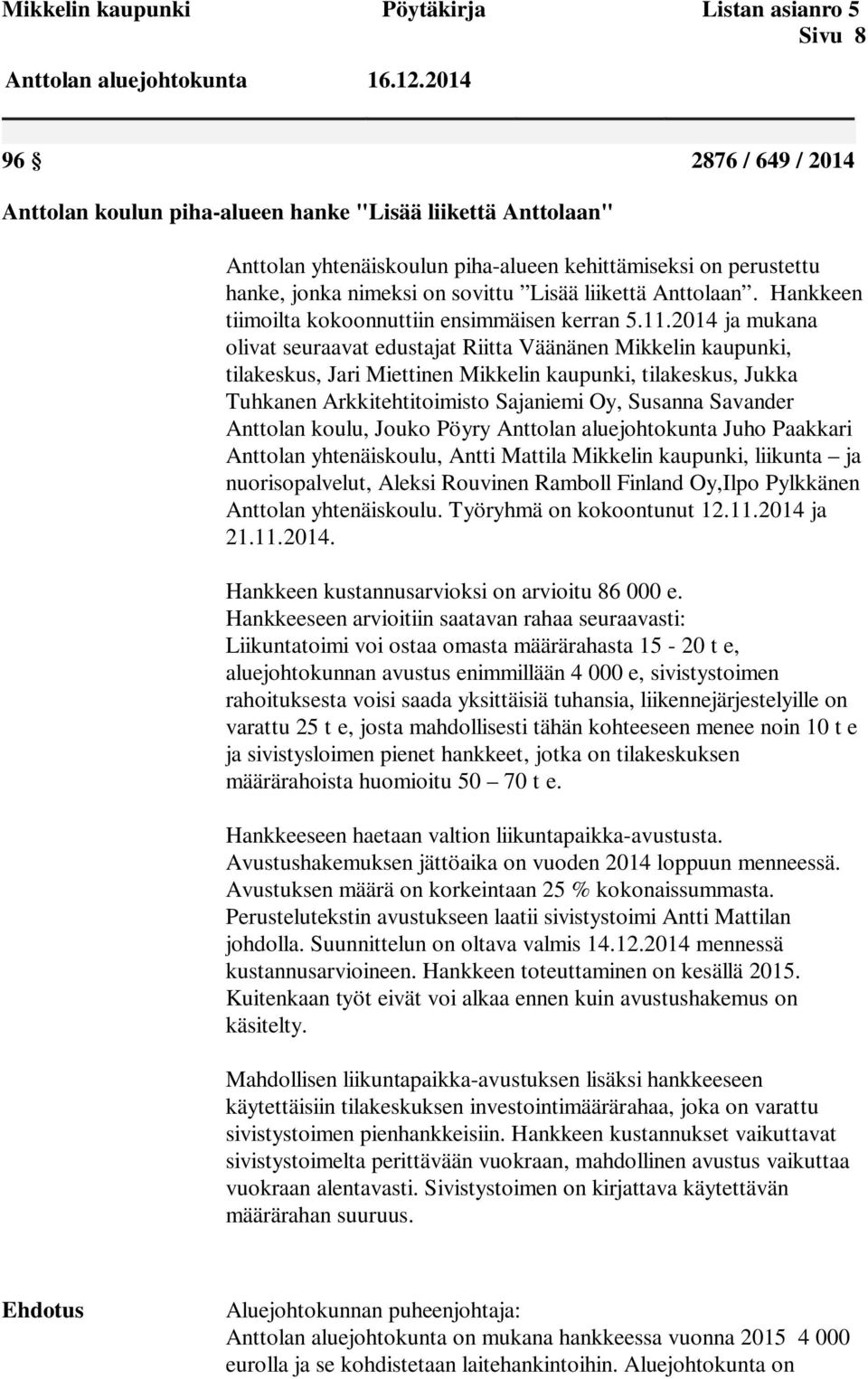 2014 ja mukana olivat seuraavat edustajat Riitta Väänänen Mikkelin kaupunki, tilakeskus, Jari Miettinen Mikkelin kaupunki, tilakeskus, Jukka Tuhkanen Arkkitehtitoimisto Sajaniemi Oy, Susanna Savander