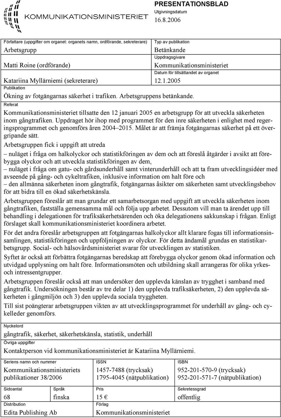 Kommunikationsministeriet Datum för tillsättandet av organet 12.1.2005 Publikation Ökning av fotgängarnas säkerhet i trafiken. Arbetsgruppens betänkande.
