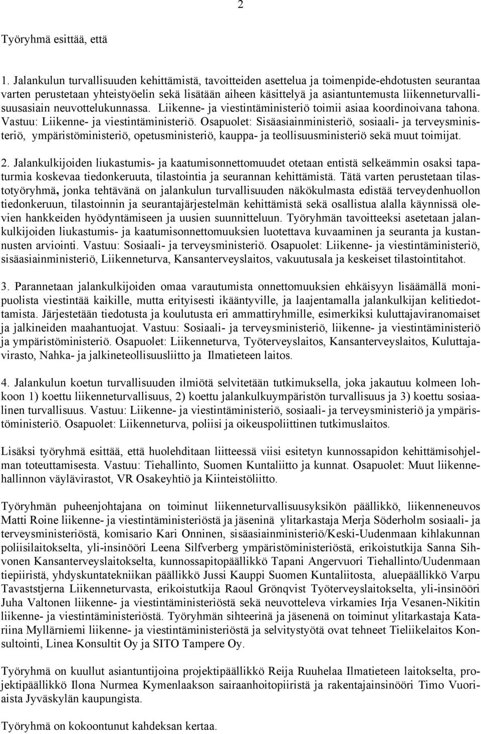 liikenneturvallisuusasiain neuvottelukunnassa. Liikenne- ja viestintäministeriö toimii asiaa koordinoivana tahona. Vastuu: Liikenne- ja viestintäministeriö.