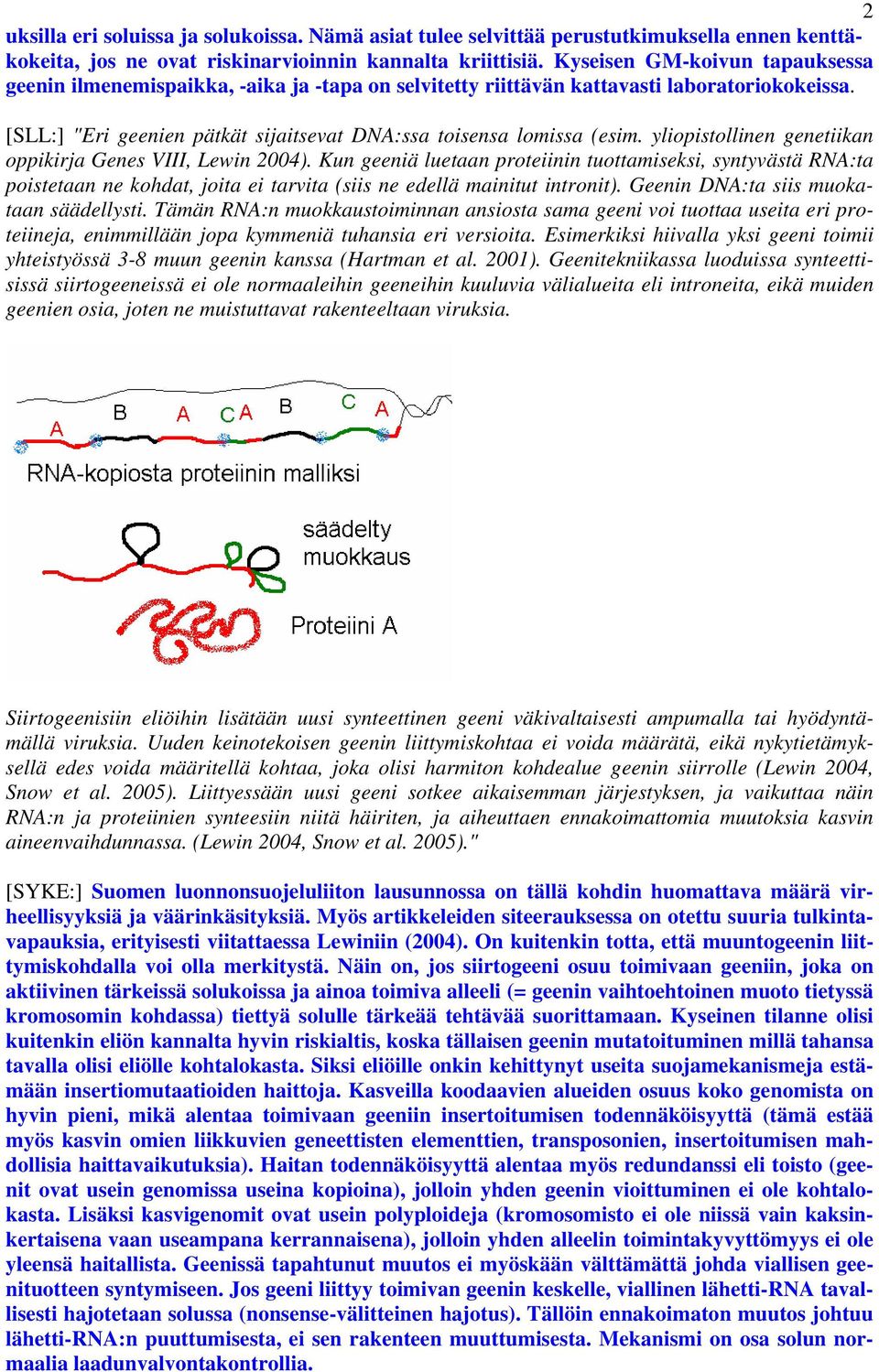 yliopistollinen genetiikan oppikirja Genes VIII, Lewin 2004). Kun geeniä luetaan proteiinin tuottamiseksi, syntyvästä RNA:ta poistetaan ne kohdat, joita ei tarvita (siis ne edellä mainitut intronit).