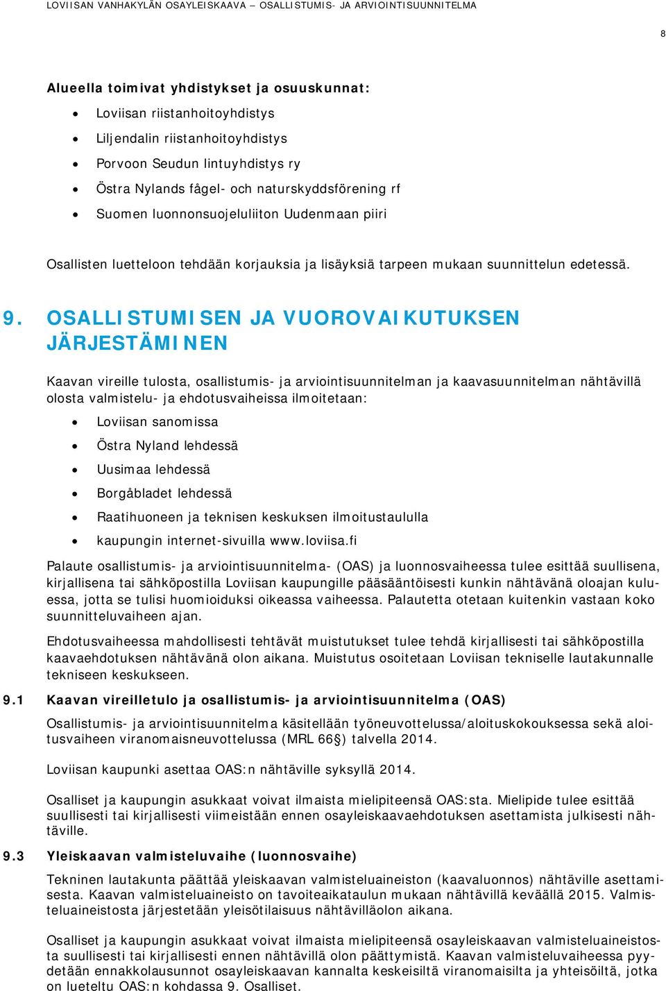 OSALLISTUMISEN JA VUOROVAIKUTUKSEN JÄRJESTÄMINEN Kaavan vireille tulosta, osallistumis- ja arviointisuunnitelman ja kaavasuunnitelman nähtävillä olosta valmistelu- ja ehdotusvaiheissa ilmoitetaan: