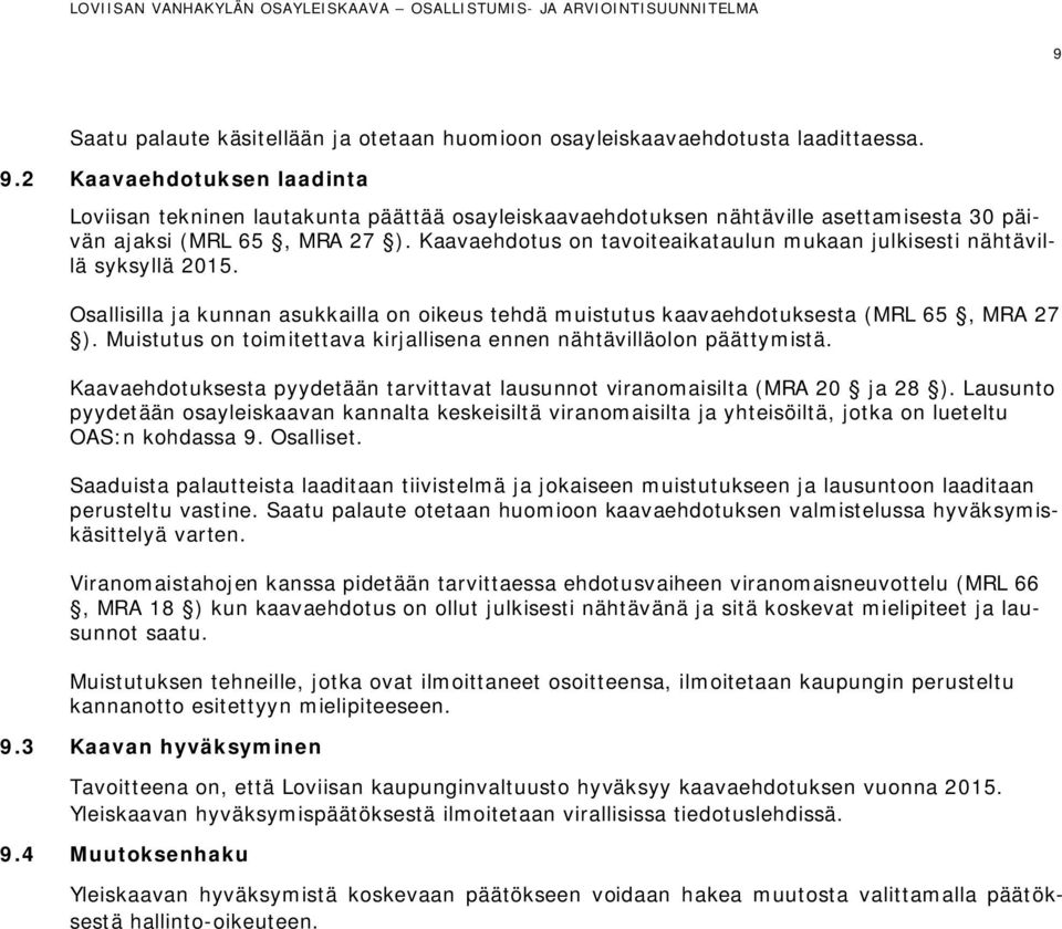 Kaavaehdotus on tavoiteaikataulun mukaan julkisesti nähtävillä syksyllä 2015. Osallisilla ja kunnan asukkailla on oikeus tehdä muistutus kaavaehdotuksesta (MRL 65, MRA 27 ).