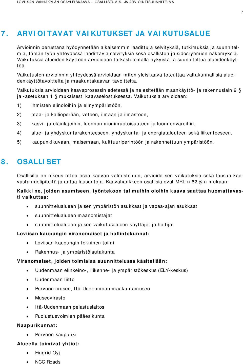 Vaikutusten arvioinnin yhteydessä arvioidaan miten yleiskaava toteuttaa valtakunnallisia alueidenkäyttötavoitteita ja maakuntakaavan tavoitteita.