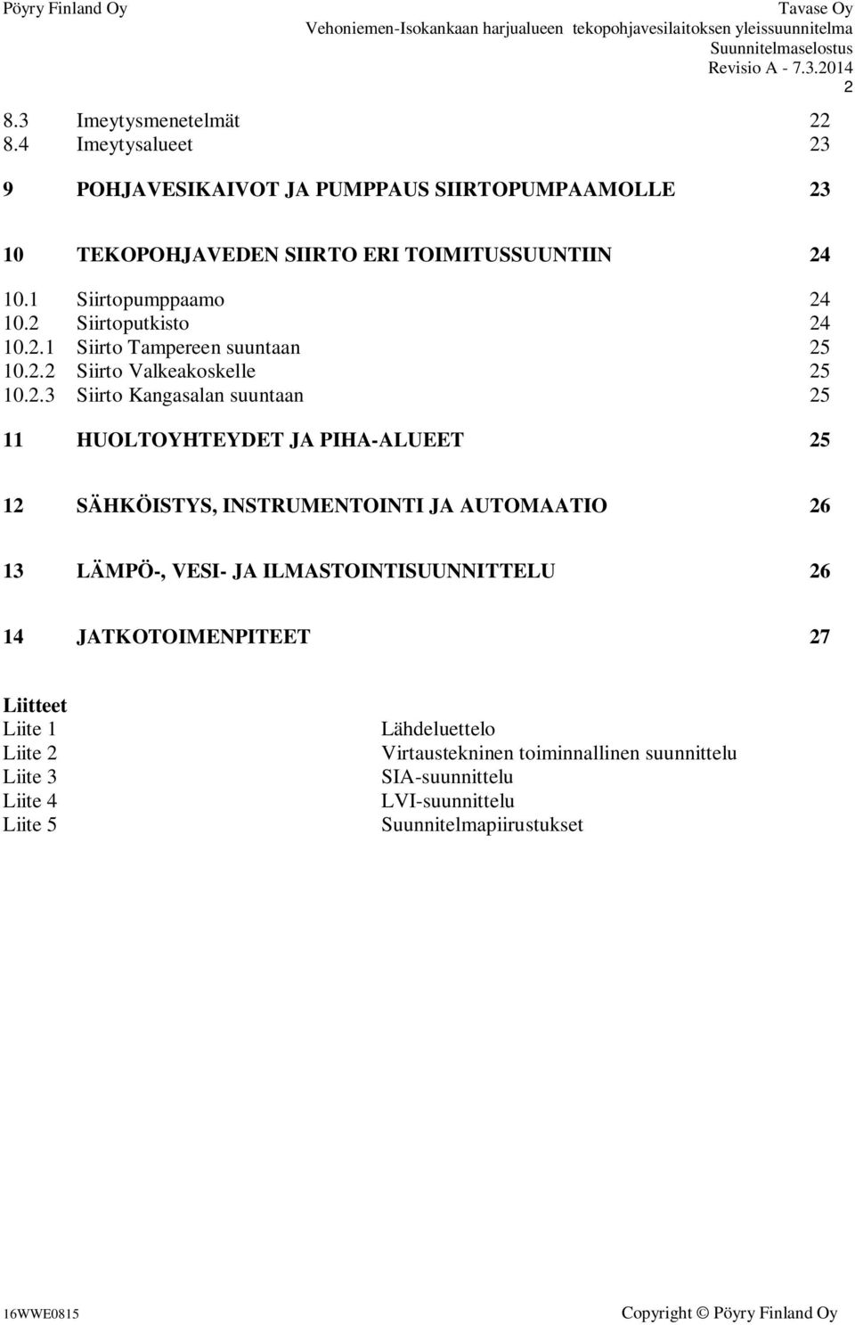 10.2 Siirtoputkisto 24 10.2.1 Siirto Tampereen suuntaan 25 10.2.2 Siirto Valkeakoskelle 25 10.2.3 Siirto Kangasalan suuntaan 25 11 HUOLTOYHTEYDET JA