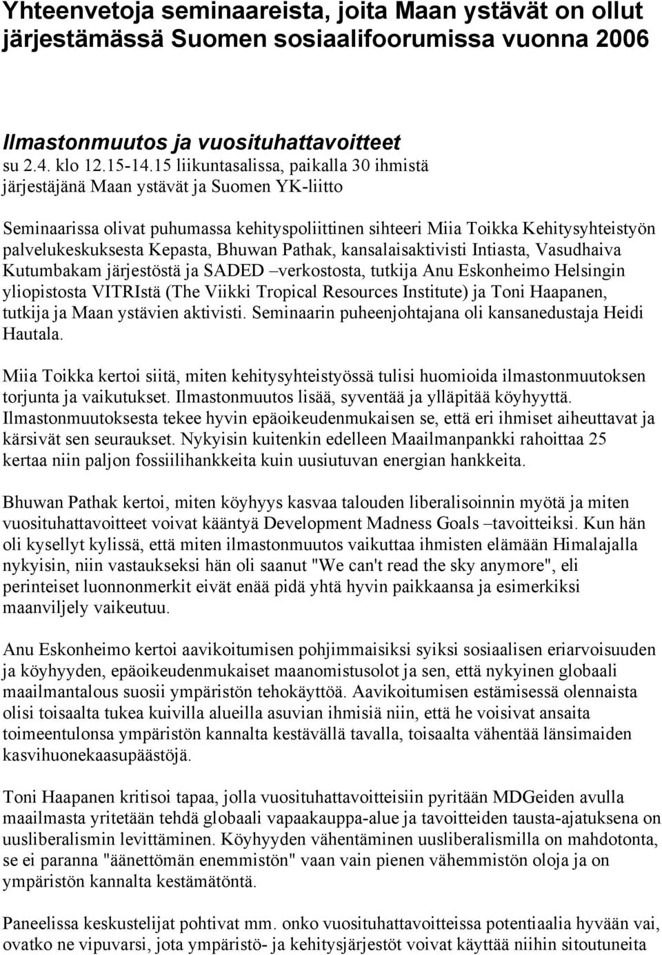 Kepasta, Bhuwan Pathak, kansalaisaktivisti Intiasta, Vasudhaiva Kutumbakam järjestöstä ja SADED verkostosta, tutkija Anu Eskonheimo Helsingin yliopistosta VITRIstä (The Viikki Tropical Resources