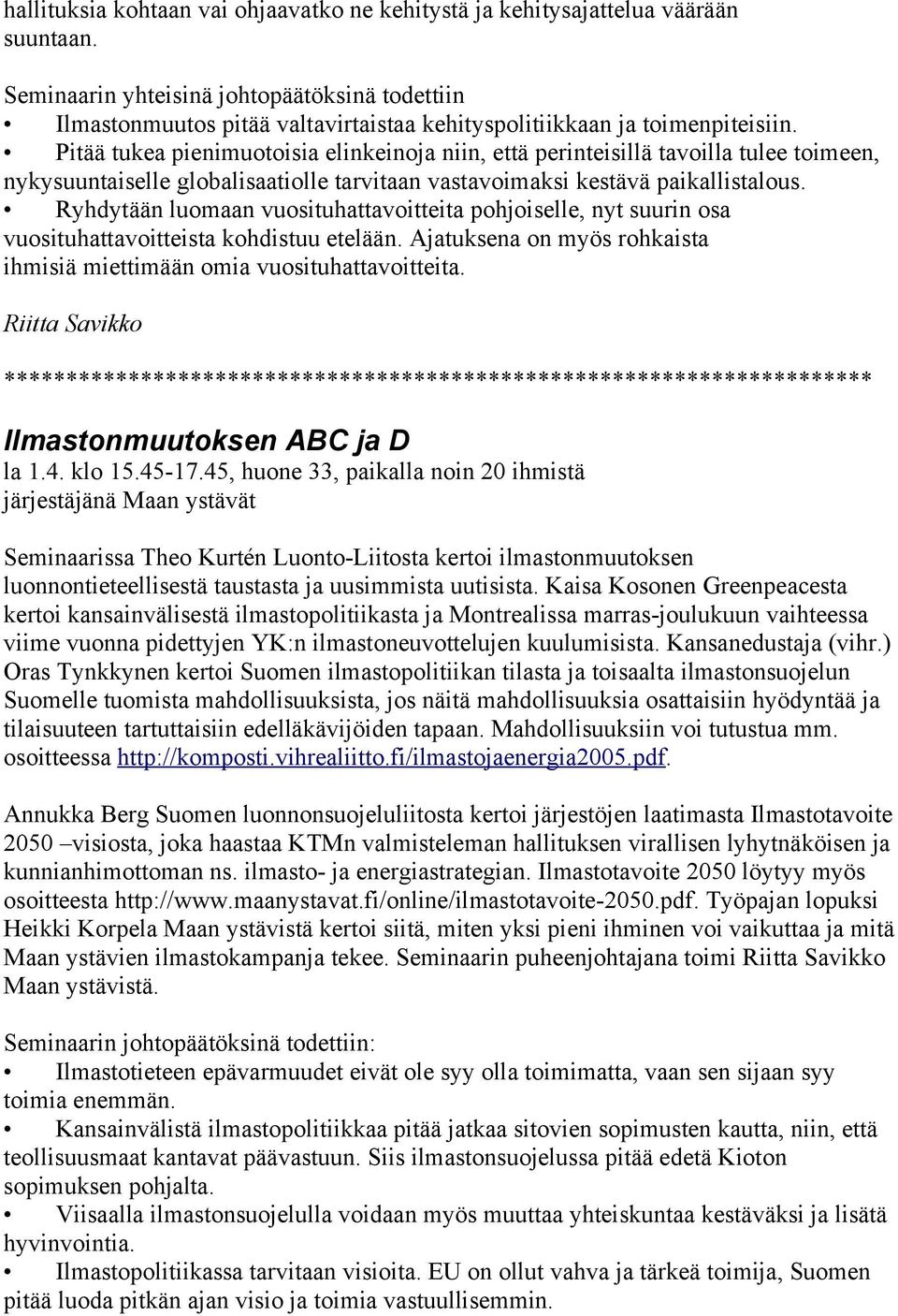Pitää tukea pienimuotoisia elinkeinoja niin, että perinteisillä tavoilla tulee toimeen, nykysuuntaiselle globalisaatiolle tarvitaan vastavoimaksi kestävä paikallistalous.