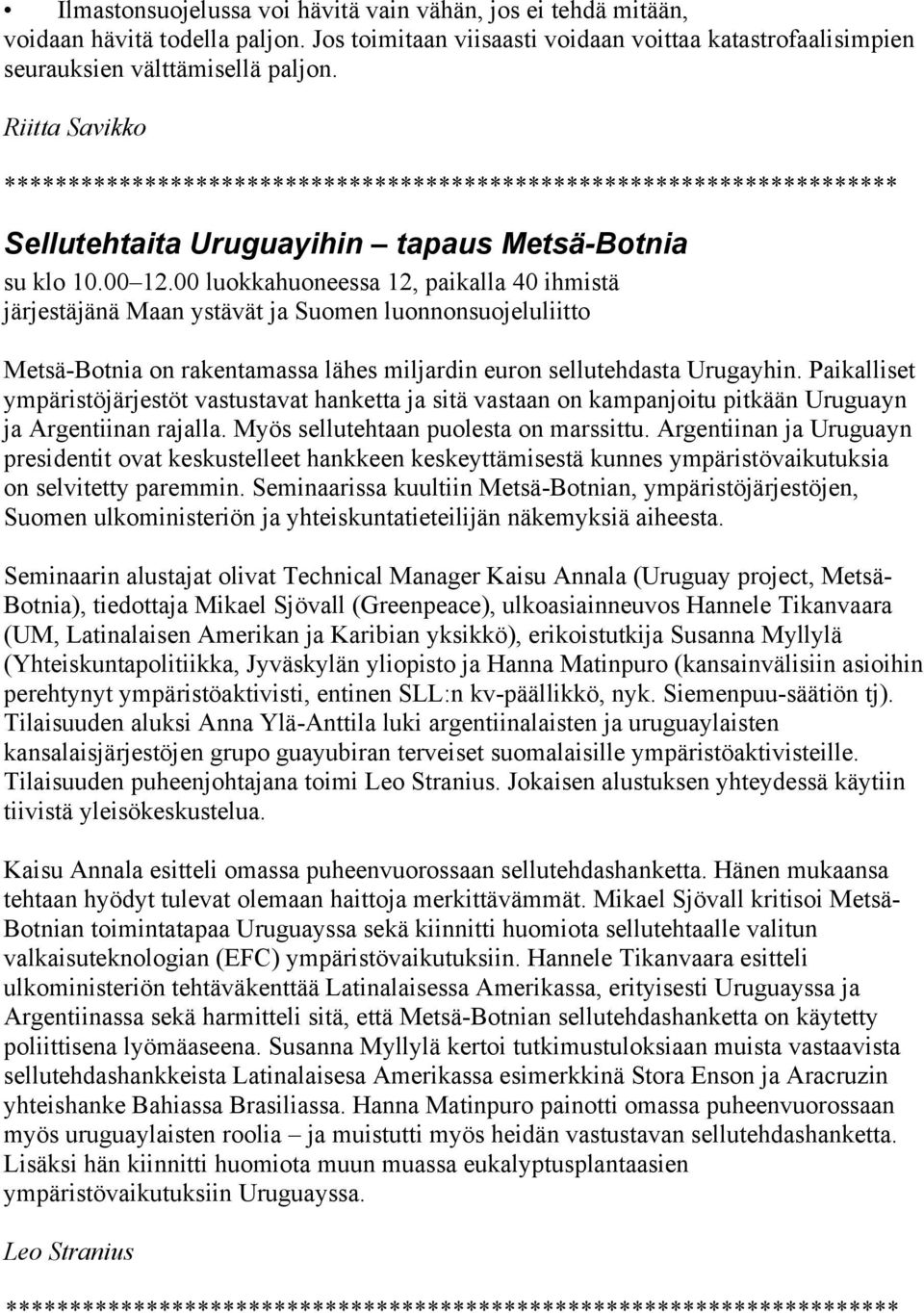 00 luokkahuoneessa 12, paikalla 40 ihmistä järjestäjänä Maan ystävät ja Suomen luonnonsuojeluliitto Metsä-Botnia on rakentamassa lähes miljardin euron sellutehdasta Urugayhin.