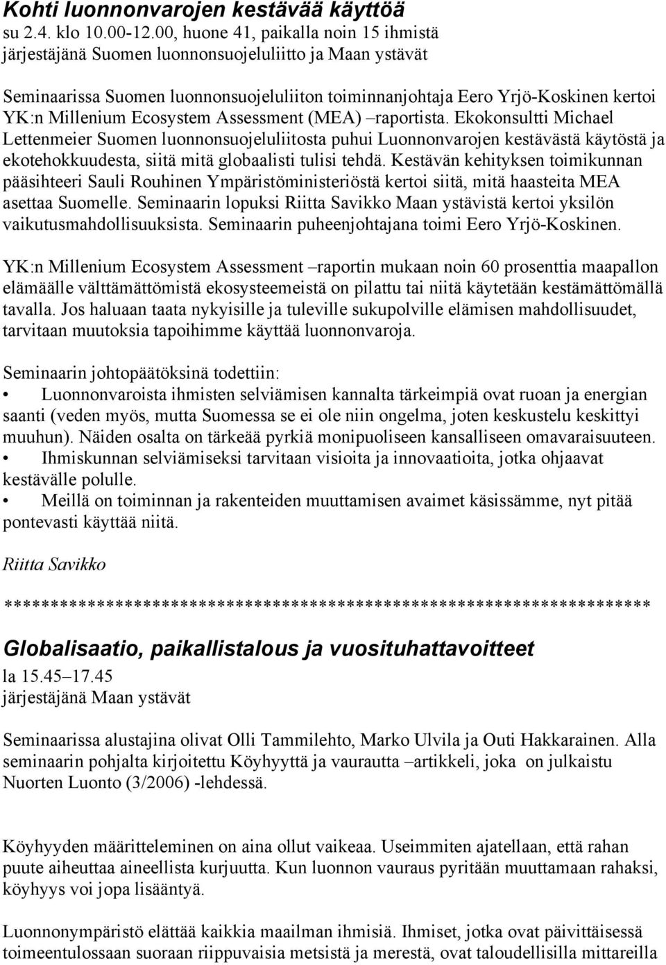 Ecosystem Assessment (MEA) raportista. Ekokonsultti Michael Lettenmeier Suomen luonnonsuojeluliitosta puhui Luonnonvarojen kestävästä käytöstä ja ekotehokkuudesta, siitä mitä globaalisti tulisi tehdä.