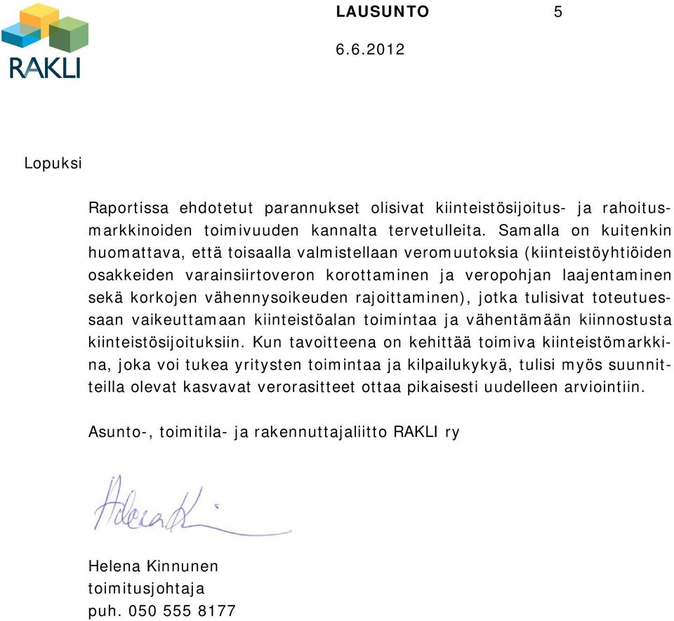 vähennysoikeuden rajoittaminen), jotka tulisivat toteutuessaan vaikeuttamaan kiinteistöalan toimintaa ja vähentämään kiinnostusta kiinteistösijoituksiin.