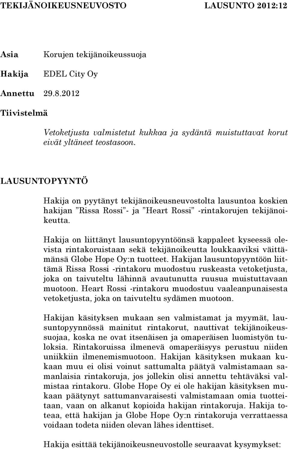 LAUSUNTOPYYNTÖ Hakija on pyytänyt tekijänoikeusneuvostolta lausuntoa koskien hakijan Rissa Rossi - ja Heart Rossi -rintakorujen tekijänoikeutta.