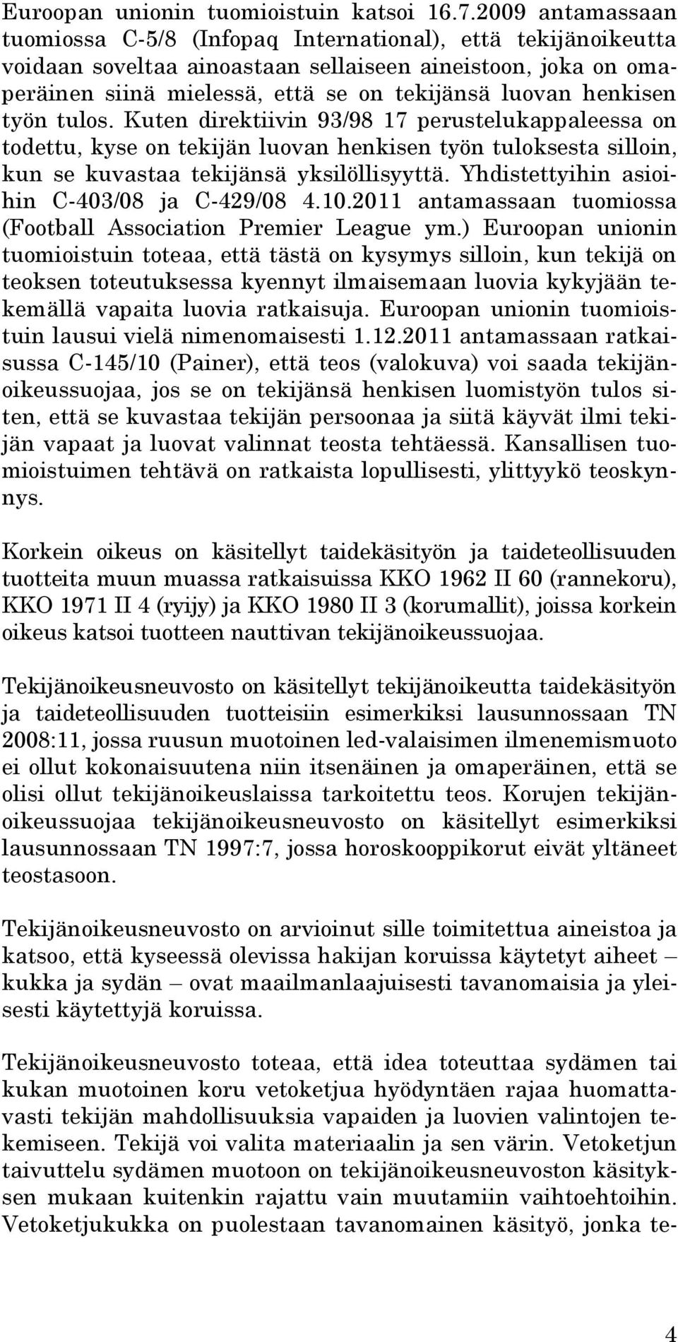 henkisen työn tulos. Kuten direktiivin 93/98 17 perustelukappaleessa on todettu, kyse on tekijän luovan henkisen työn tuloksesta silloin, kun se kuvastaa tekijänsä yksilöllisyyttä.