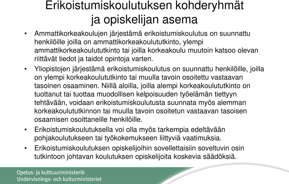 Yliopistojen järjestämä erikoistumiskoulutus on suunnattu henkilöille, joilla on ylempi korkeakoulututkinto tai muulla tavoin osoitettu vastaavan tasoinen osaaminen.