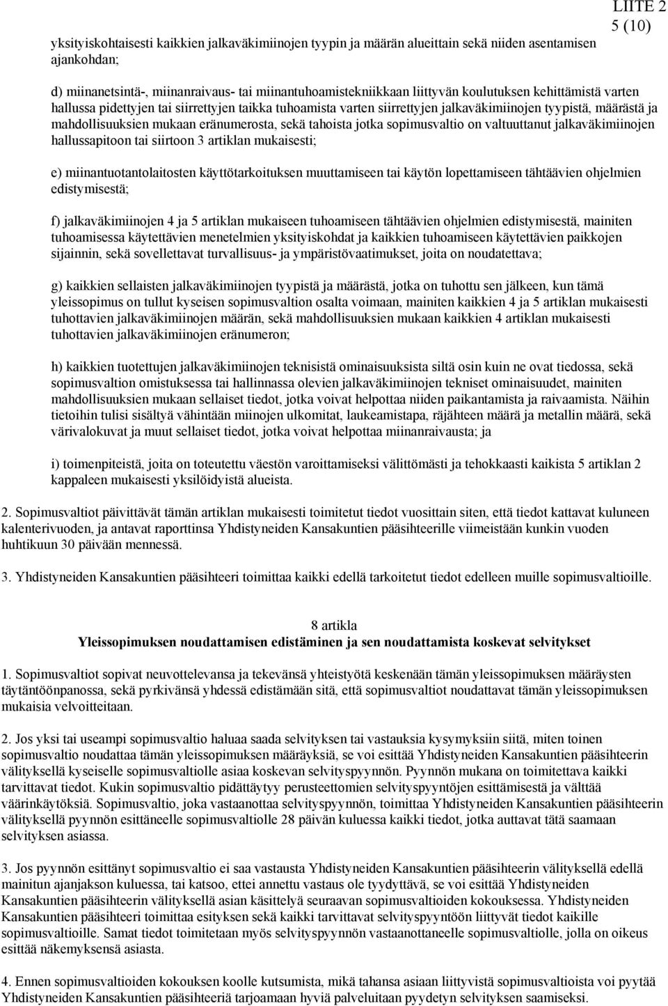 jotka sopimusvaltio on valtuuttanut jalkaväkimiinojen hallussapitoon tai siirtoon 3 artiklan mukaisesti; e) miinantuotantolaitosten käyttötarkoituksen muuttamiseen tai käytön lopettamiseen tähtäävien
