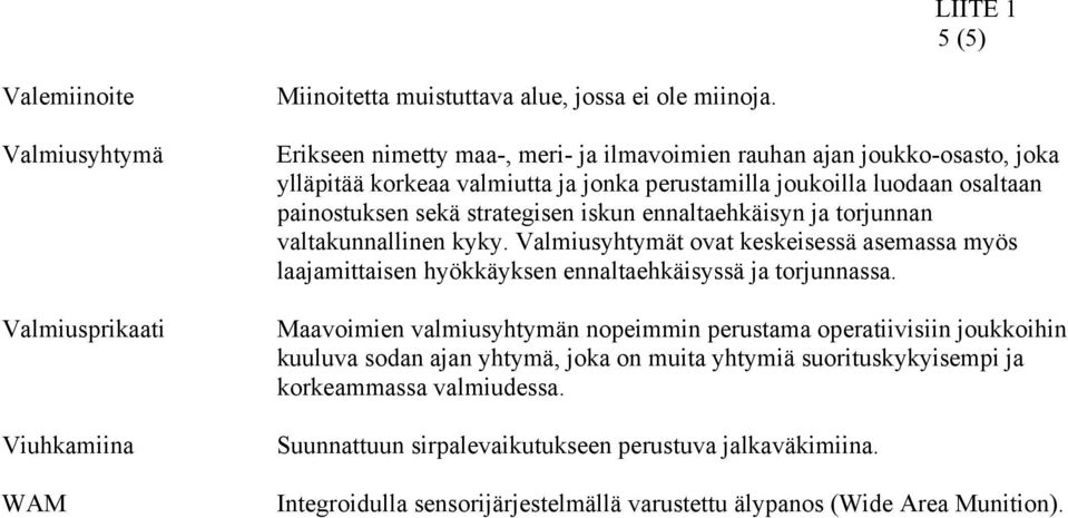 ennaltaehkäisyn ja torjunnan valtakunnallinen kyky. Valmiusyhtymät ovat keskeisessä asemassa myös laajamittaisen hyökkäyksen ennaltaehkäisyssä ja torjunnassa.