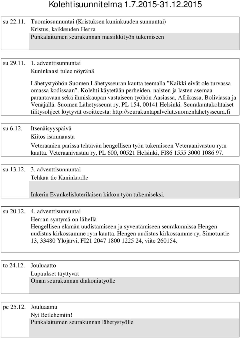 Kolehti käytetään perheiden, naisten ja lasten asemaa parantavaan sekä ihmiskaupan vastaiseen työhön Aasiassa, Afrikassa, Boliviassa ja Venäjällä. Suomen Lähetysseura ry, PL 154, 00141 Helsinki.