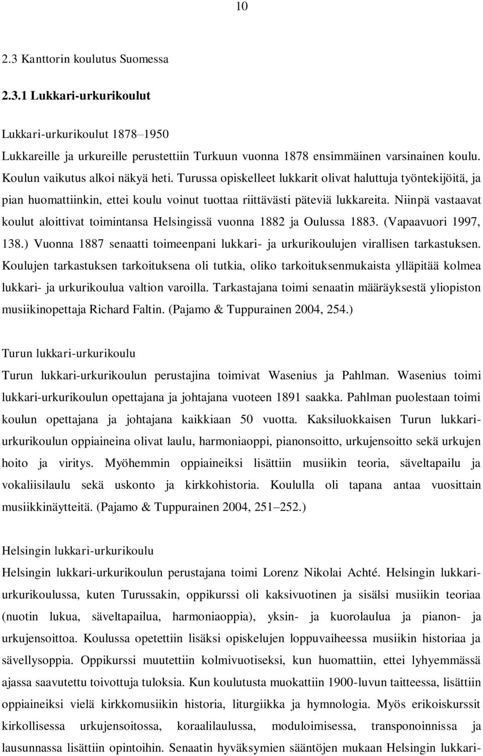 Niinpä vastaavat koulut aloittivat toimintansa Helsingissä vuonna 1882 ja Oulussa 1883. (Vapaavuori 1997, 138.) Vuonna 1887 senaatti toimeenpani lukkari- ja urkurikoulujen virallisen tarkastuksen.