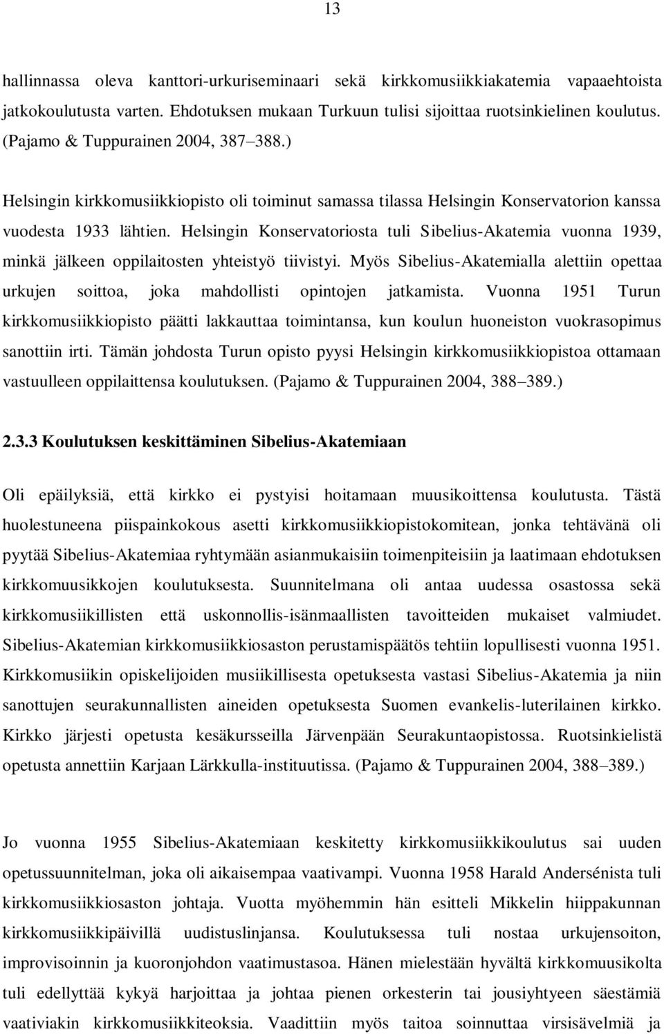 Helsingin Konservatoriosta tuli Sibelius-Akatemia vuonna 1939, minkä jälkeen oppilaitosten yhteistyö tiivistyi.