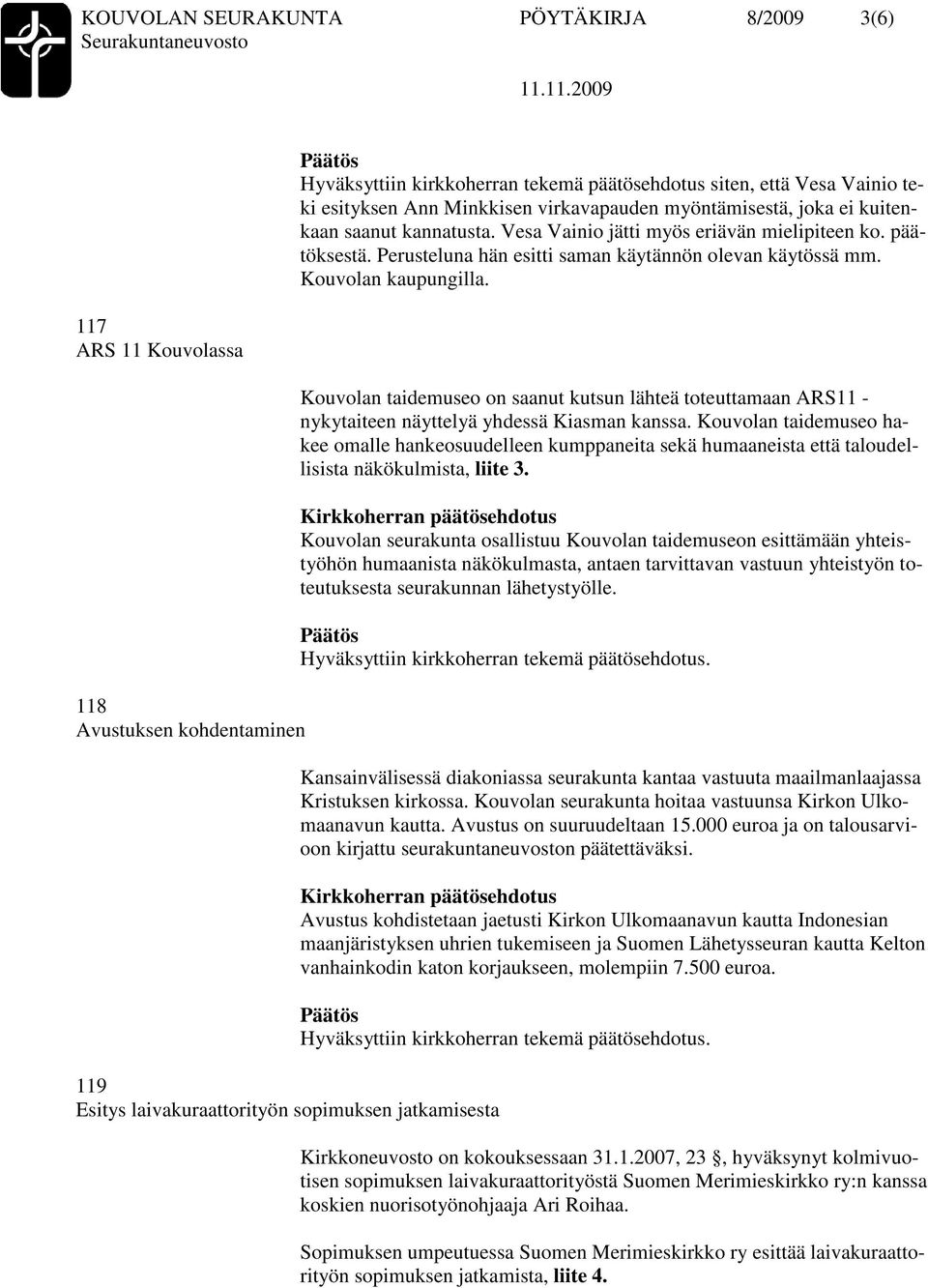 Perusteluna hän esitti saman käytännön olevan käytössä mm. Kouvolan kaupungilla. Kouvolan taidemuseo on saanut kutsun lähteä toteuttamaan ARS11 - nykytaiteen näyttelyä yhdessä Kiasman kanssa.