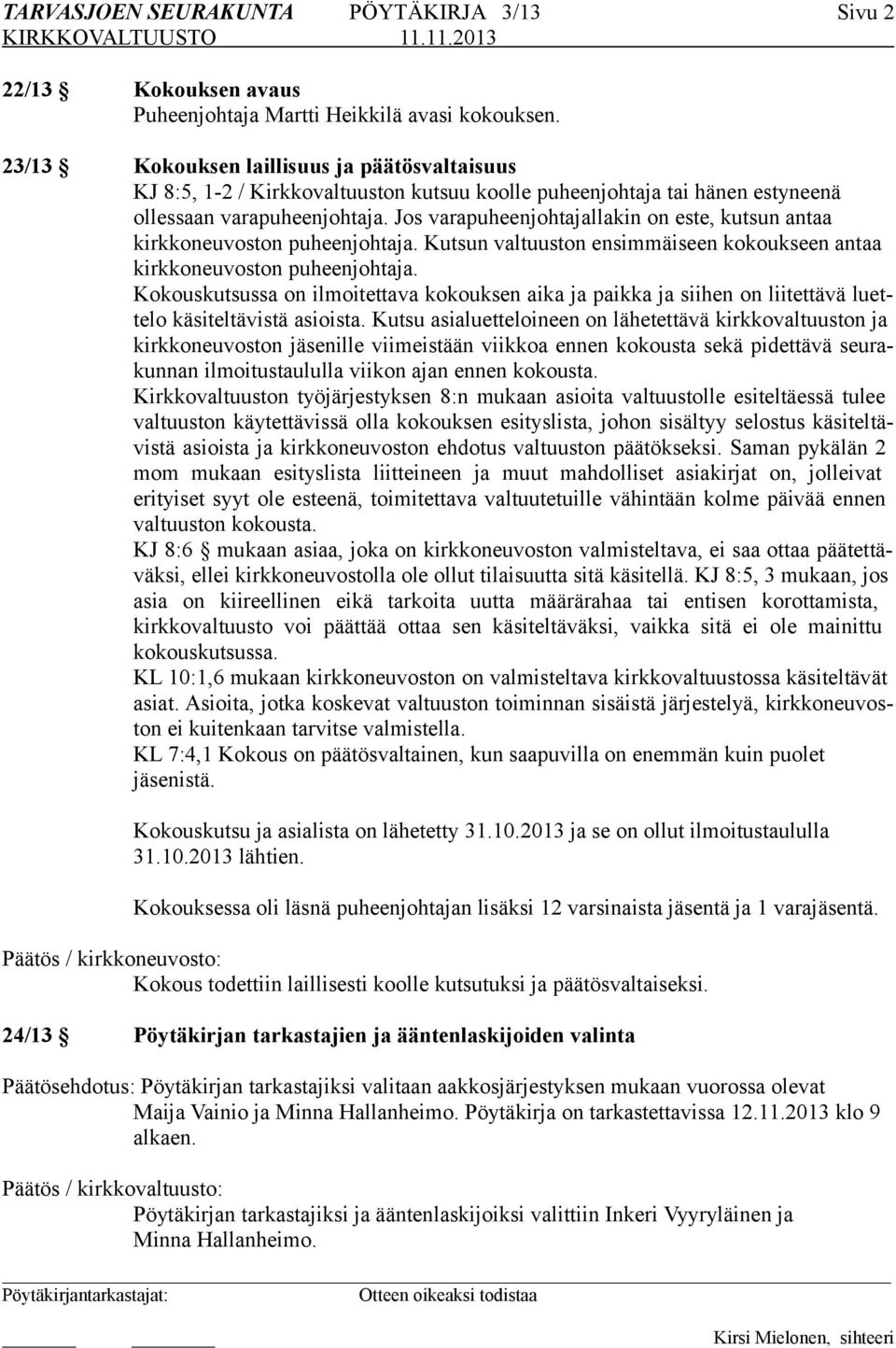 Jos varapuheenjohtajallakin on este, kutsun antaa kirkkoneuvoston puheenjohtaja. Kutsun valtuuston ensimmäiseen kokoukseen antaa kirkkoneuvoston puheenjohtaja.