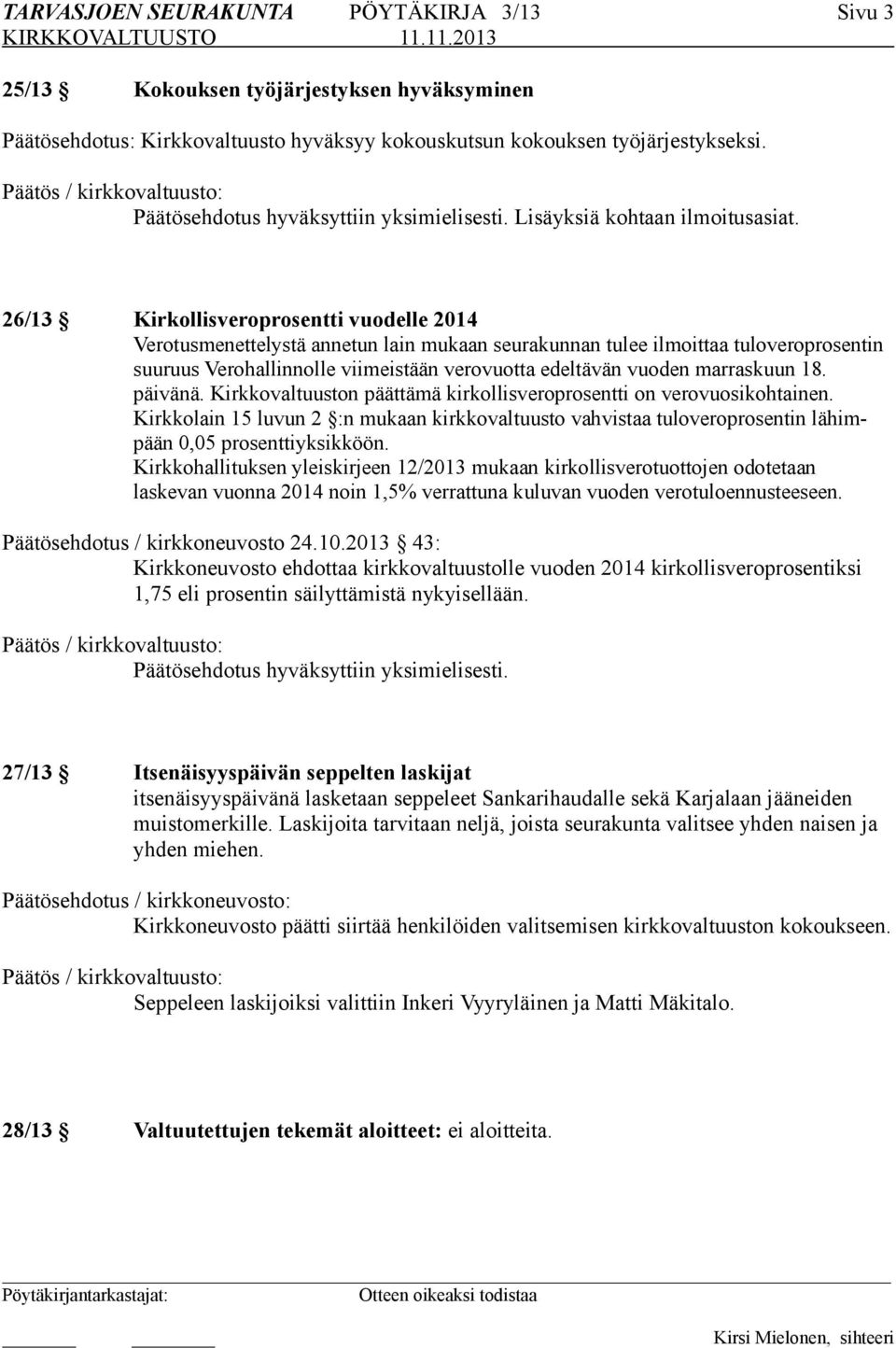26/13 Kirkollisveroprosentti vuodelle 2014 Verotusmenettelystä annetun lain mukaan seurakunnan tulee ilmoittaa tuloveroprosentin suuruus Verohallinnolle viimeistään verovuotta edeltävän vuoden