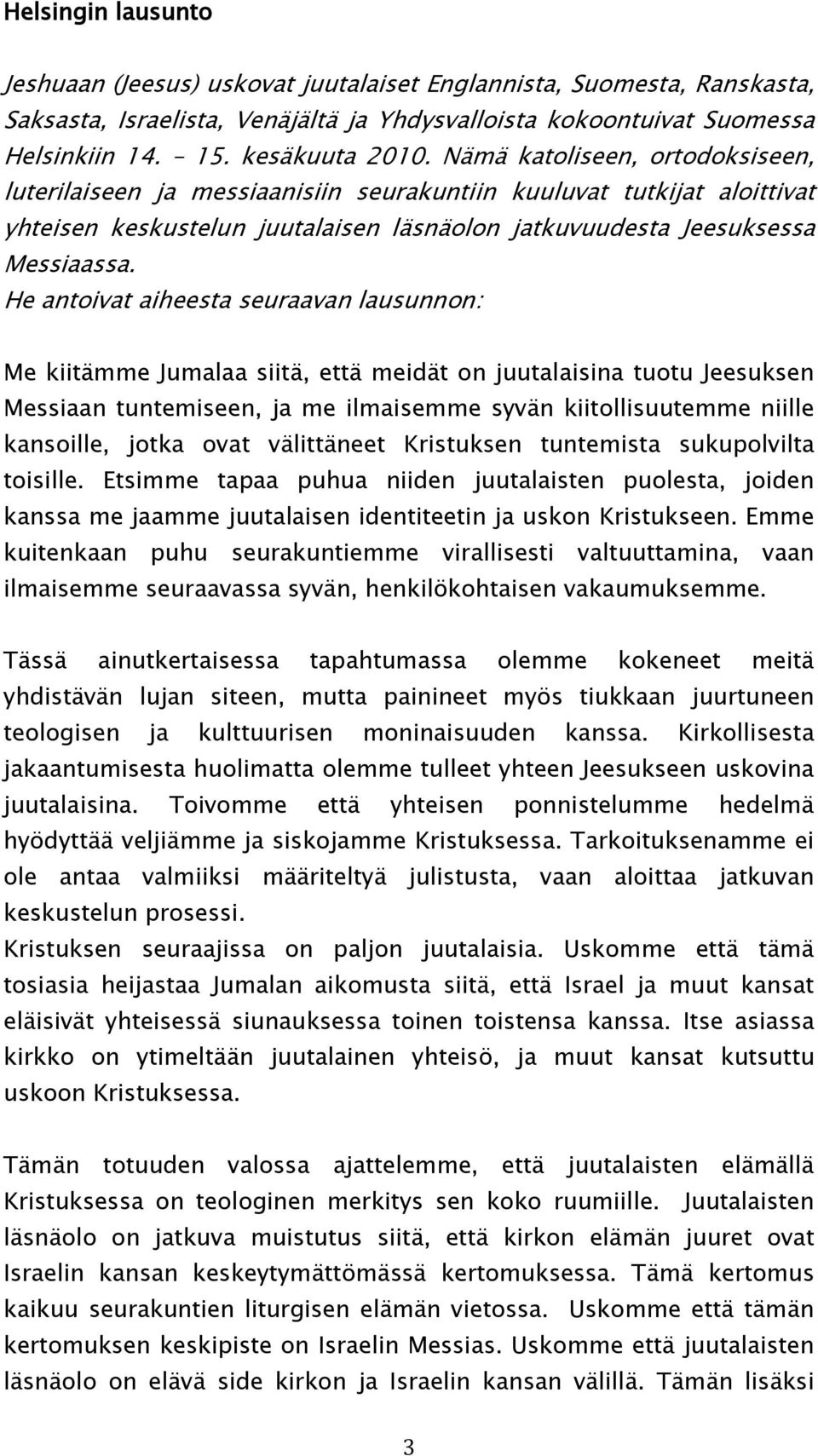 He antoivat aiheesta seuraavan lausunnon: Me kiitämme Jumalaa siitä, että meidät on juutalaisina tuotu Jeesuksen Messiaan tuntemiseen, ja me ilmaisemme syvän kiitollisuutemme niille kansoille, jotka