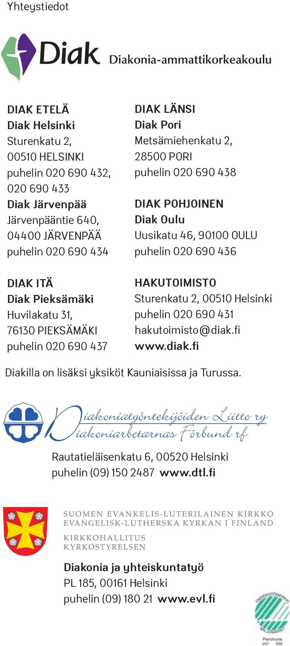 POHJOINEN Diak Oulu Uusikatu 46, 90100 OULU puhelin 020 690 436 HAKUTOIMISTO Sturenkatu 2, 00510 Helsinki puhelin 020 690 431 hakutoimisto@diak.