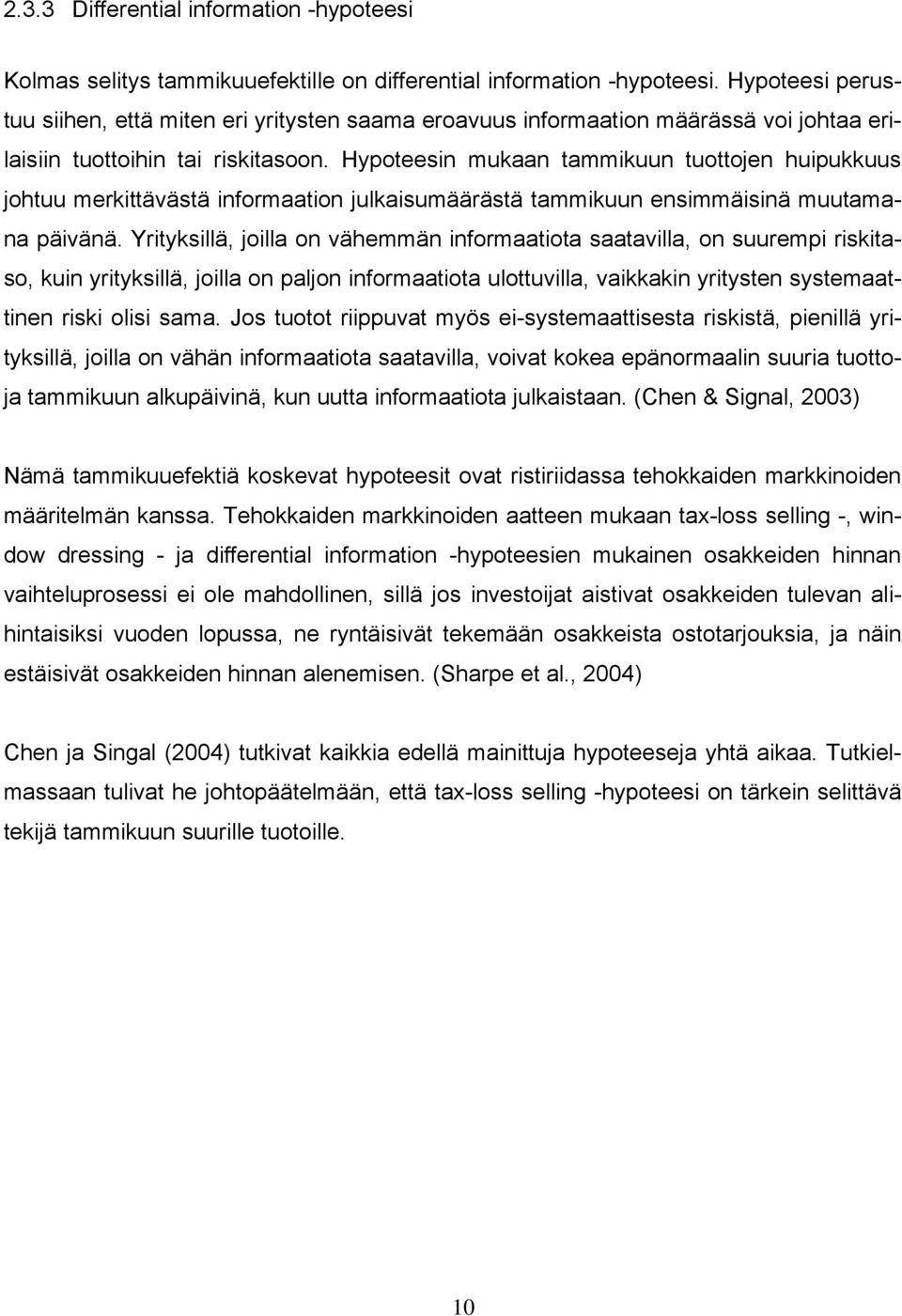 Hypoteesin mukaan tammikuun tuottojen huipukkuus johtuu merkittävästä informaation julkaisumäärästä tammikuun ensimmäisinä muutamana päivänä.