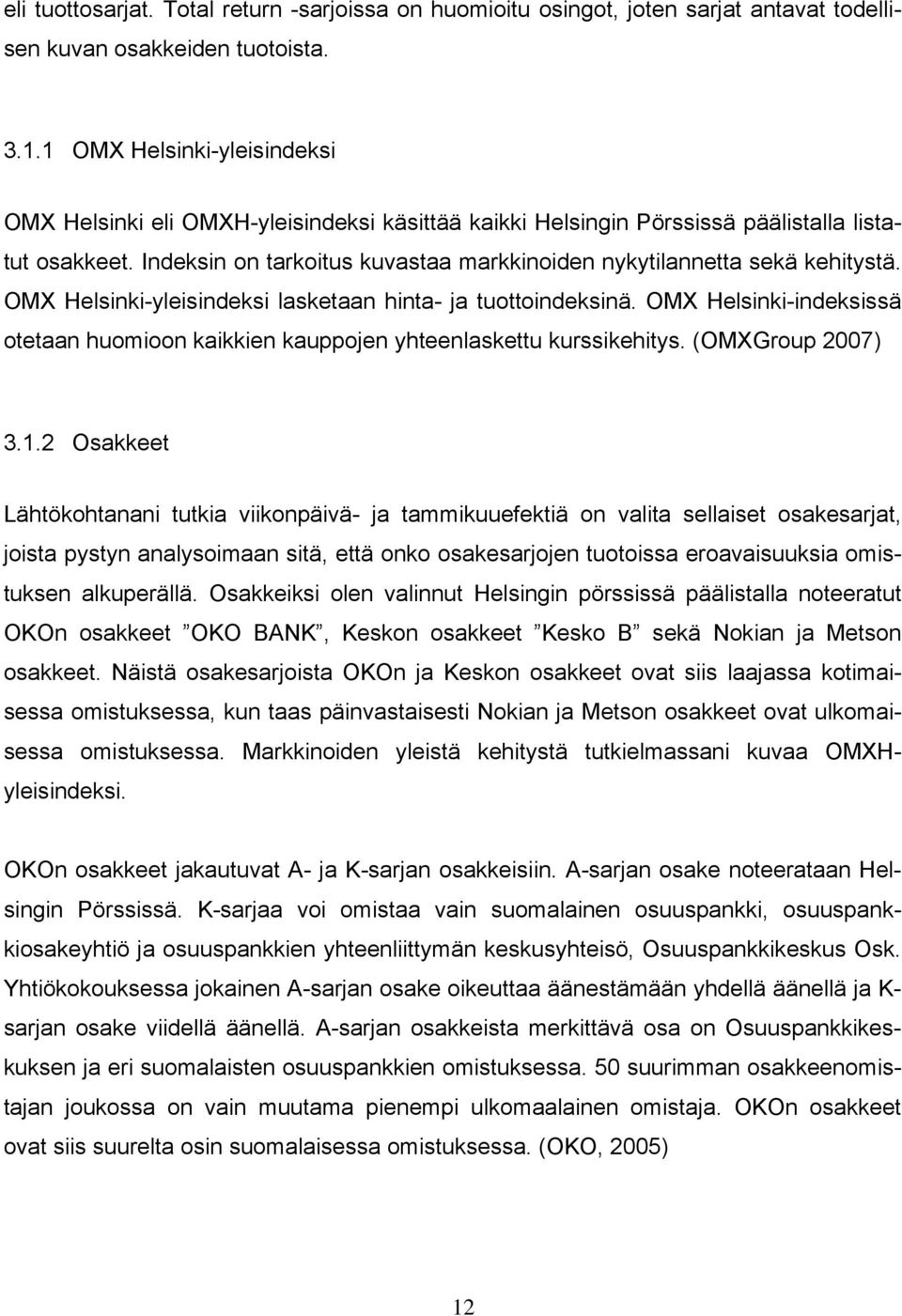 Indeksin on tarkoitus kuvastaa markkinoiden nykytilannetta sekä kehitystä. OMX Helsinki-yleisindeksi lasketaan hinta- ja tuottoindeksinä.